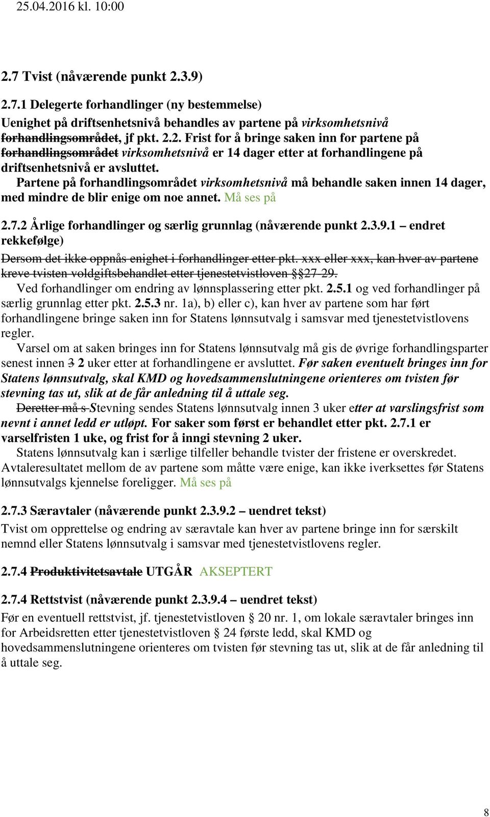 1 endret rekkefølge) Dersom det ikke oppnås enighet i forhandlinger etter pkt. xxx eller xxx, kan hver av partene kreve tvisten voldgiftsbehandlet etter tjenestetvistloven 27-29.