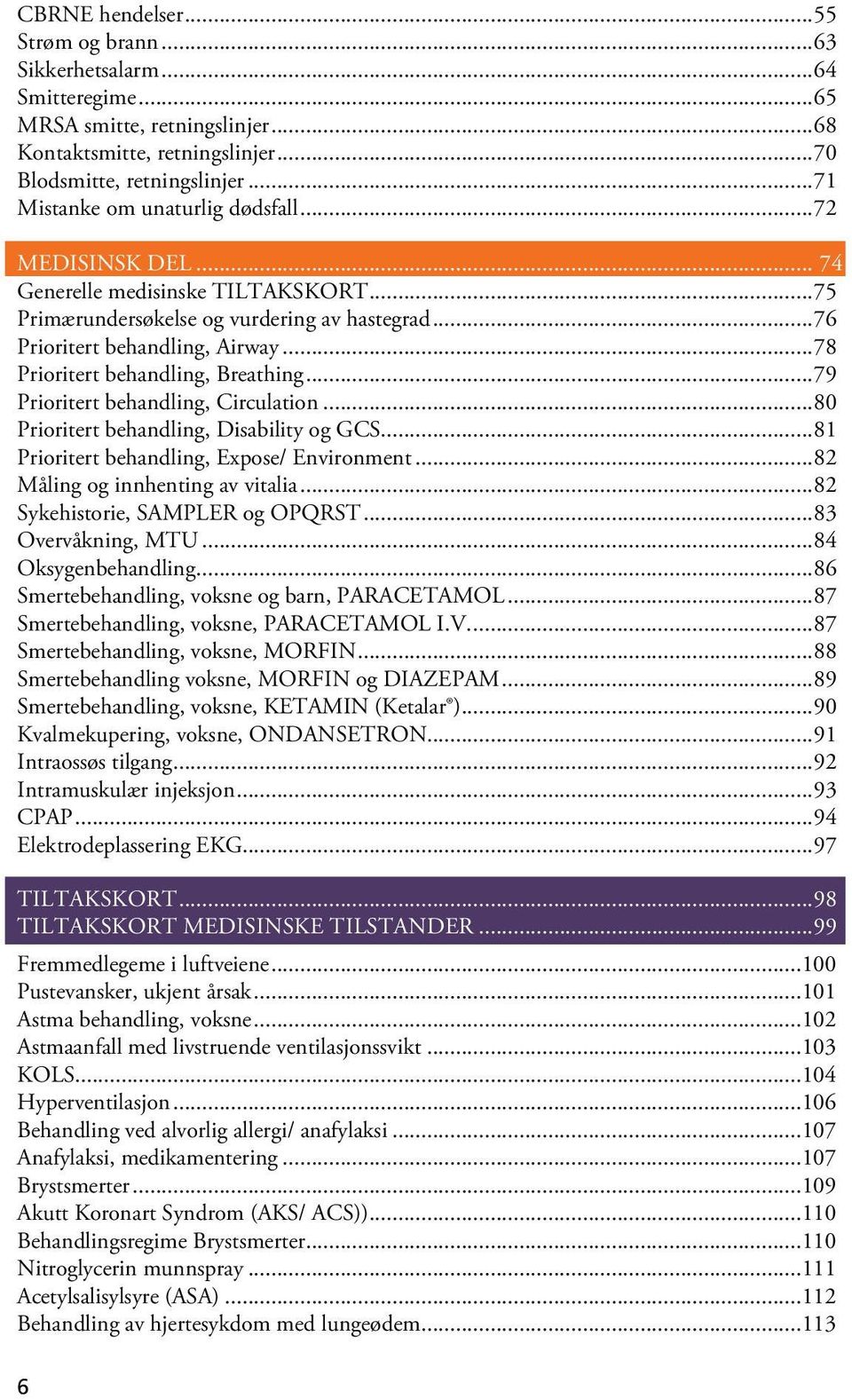 ..78 Prioritert behandling, Breathing...79 Prioritert behandling, Circulation...80 Prioritert behandling, Disability og GCS...81 Prioritert behandling, Expose/ Environment.