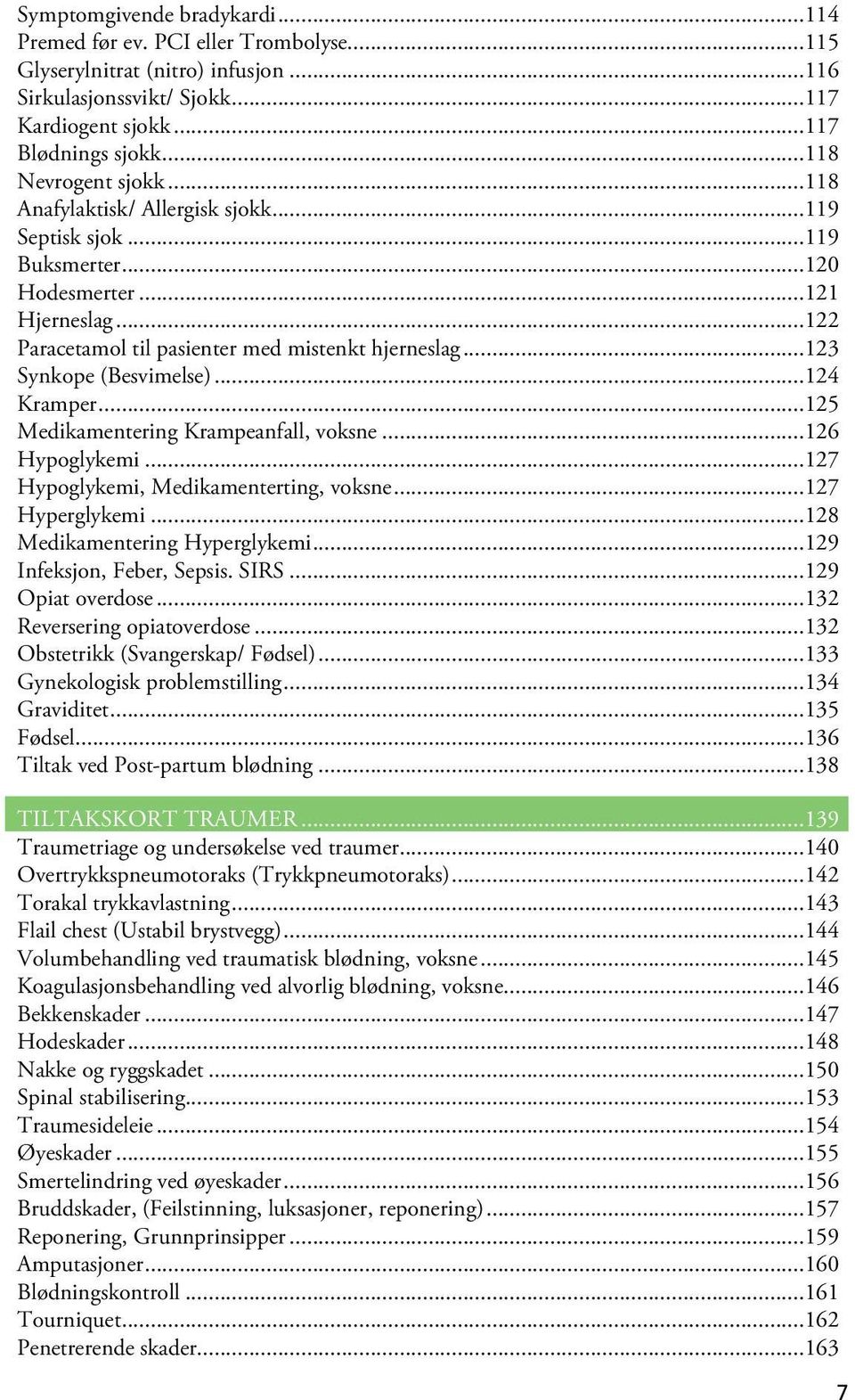 ..123 Synkope (Besvimelse)...124 Kramper...125 Medikamentering Krampeanfall, voksne...126 Hypoglykemi...127 Hypoglykemi, Medikamenterting, voksne...127 Hyperglykemi...128 Medikamentering Hyperglykemi.