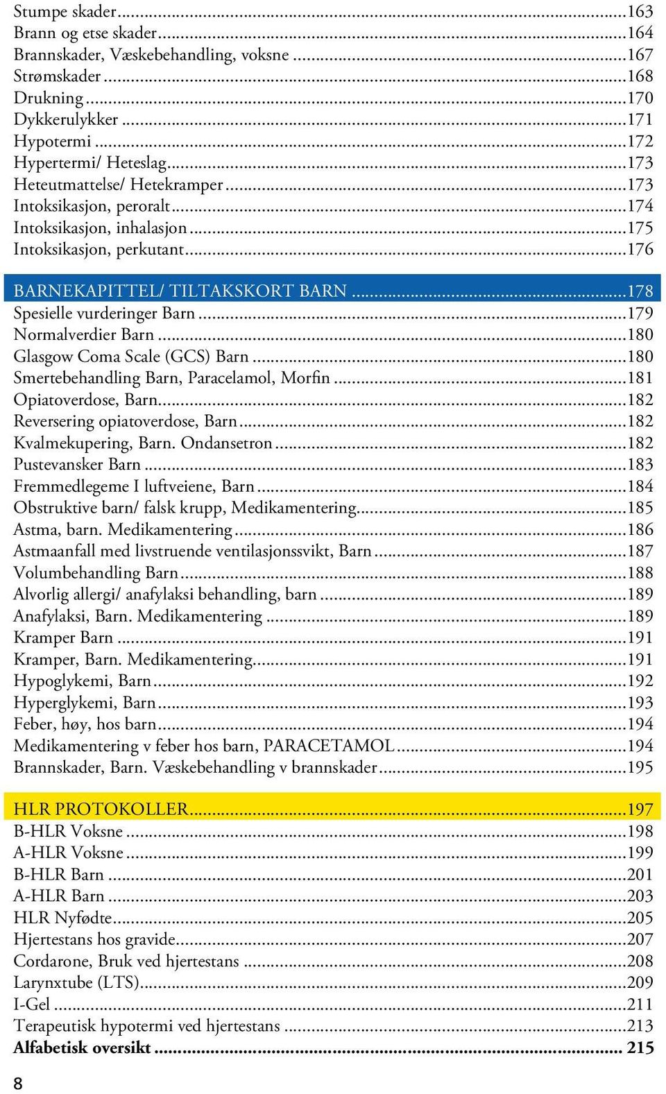 ..179 Normalverdier Barn...180 Glasgow Coma Scale (GCS) Barn...180 Smertebehandling Barn, Paracelamol, Morfin...181 Opiatoverdose, Barn...182 Reversering opiatoverdose, Barn...182 Kvalmekupering, Barn.