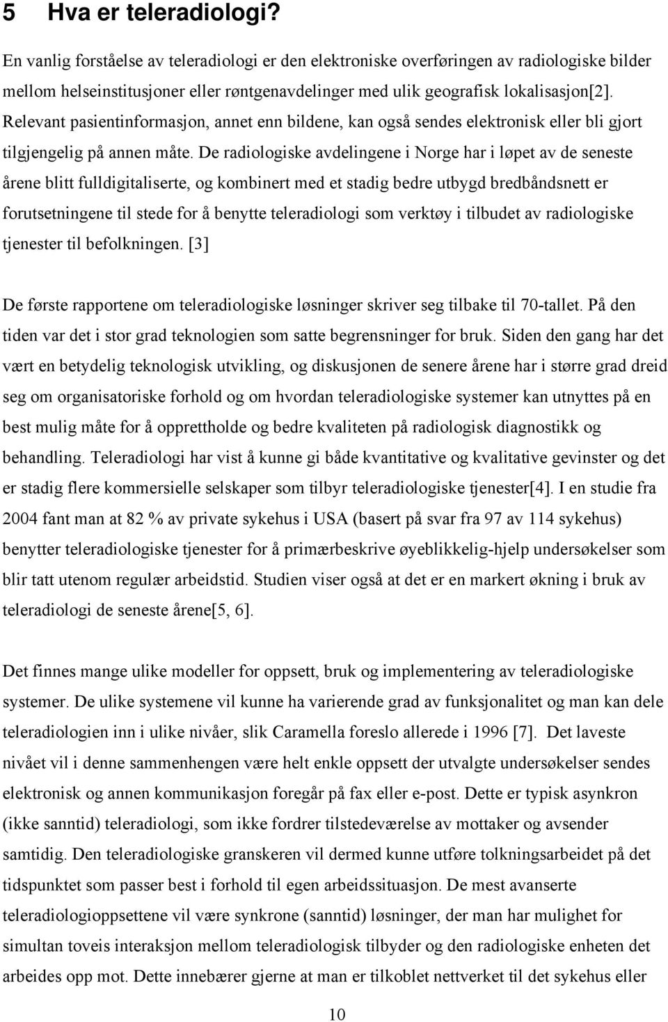 Relevant pasientinformasjon, annet enn bildene, kan også sendes elektronisk eller bli gjort tilgjengelig på annen måte.