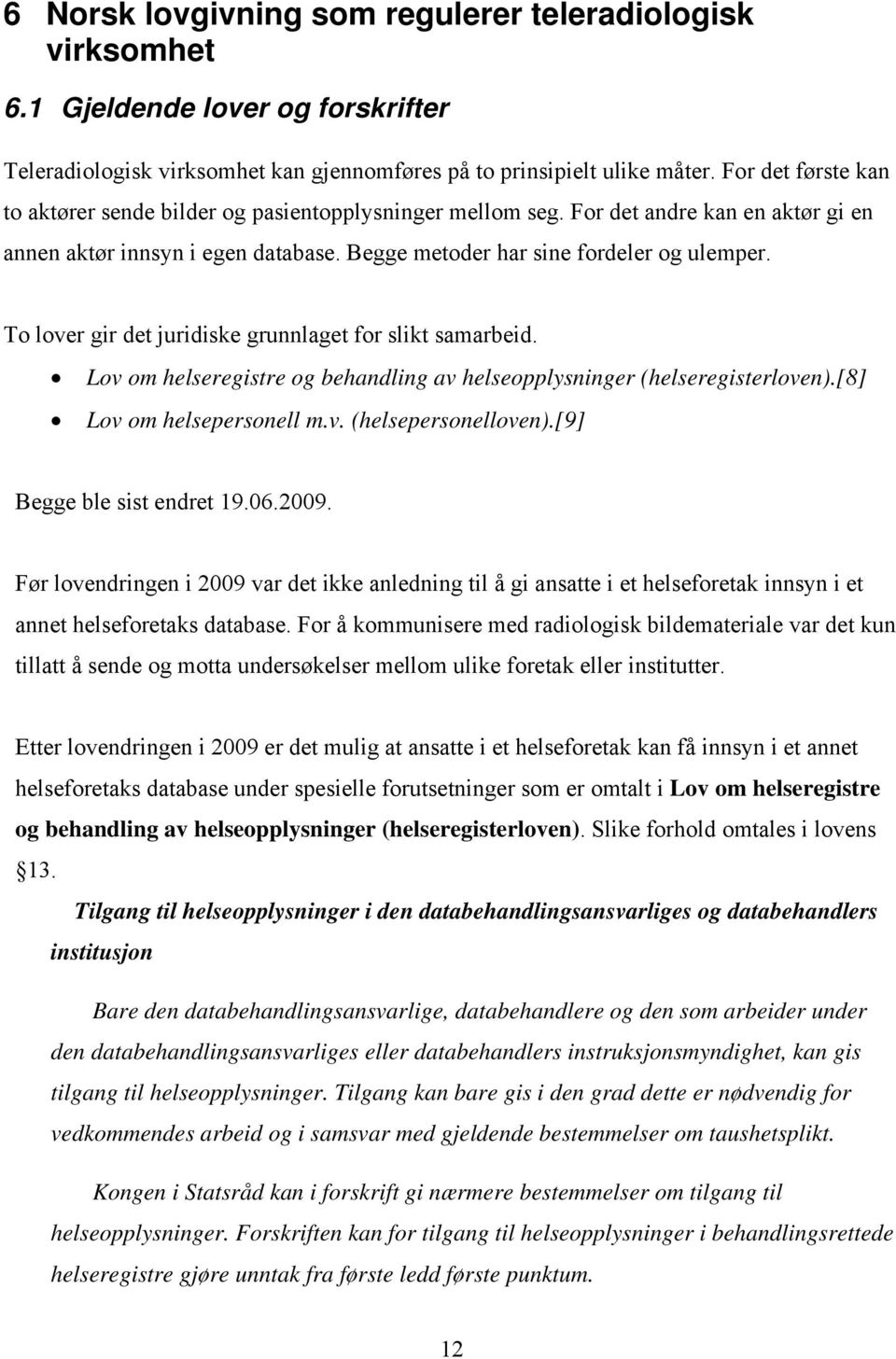 To lover gir det juridiske grunnlaget for slikt samarbeid. Lov om helseregistre og behandling av helseopplysninger (helseregisterloven).[8] Lov om helsepersonell m.v. (helsepersonelloven).