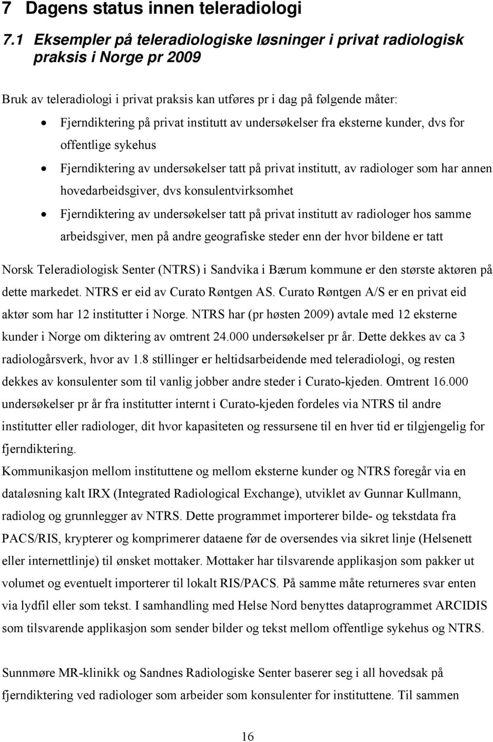 institutt av undersøkelser fra eksterne kunder, dvs for offentlige sykehus Fjerndiktering av undersøkelser tatt på privat institutt, av radiologer som har annen hovedarbeidsgiver, dvs