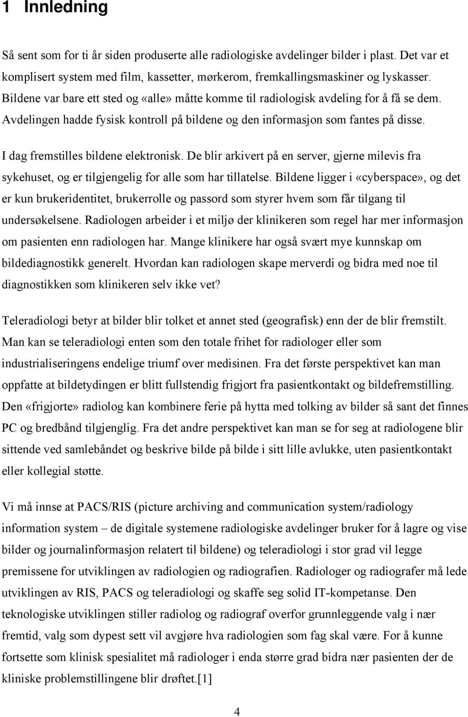 I dag fremstilles bildene elektronisk. De blir arkivert på en server, gjerne milevis fra sykehuset, og er tilgjengelig for alle som har tillatelse.