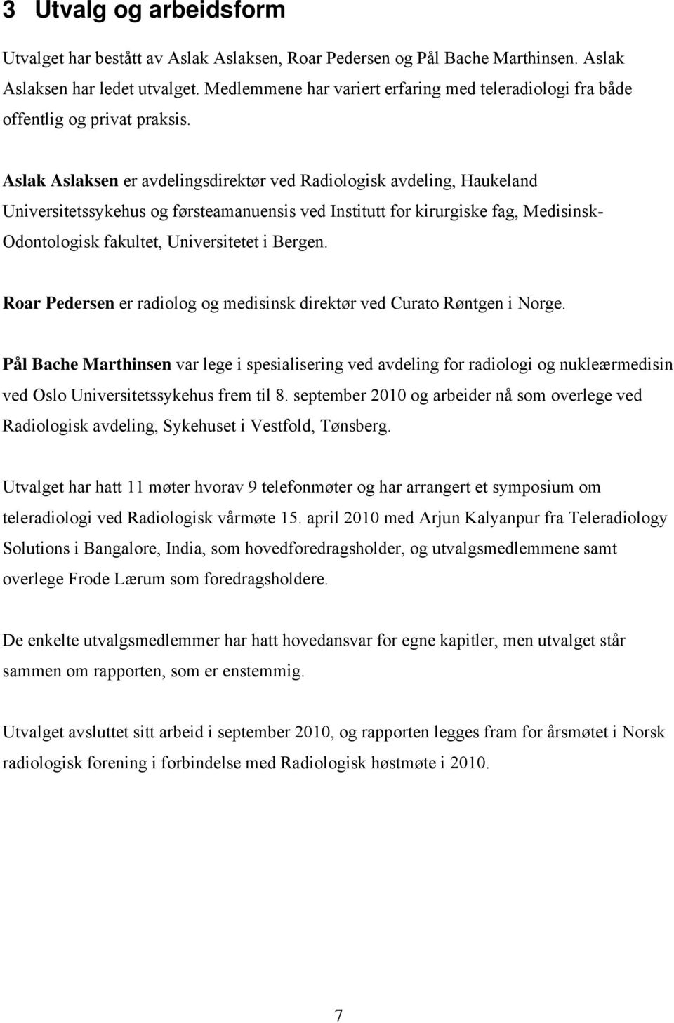 Aslak Aslaksen er avdelingsdirektør ved Radiologisk avdeling, Haukeland Universitetssykehus og førsteamanuensis ved Institutt for kirurgiske fag, Medisinsk- Odontologisk fakultet, Universitetet i