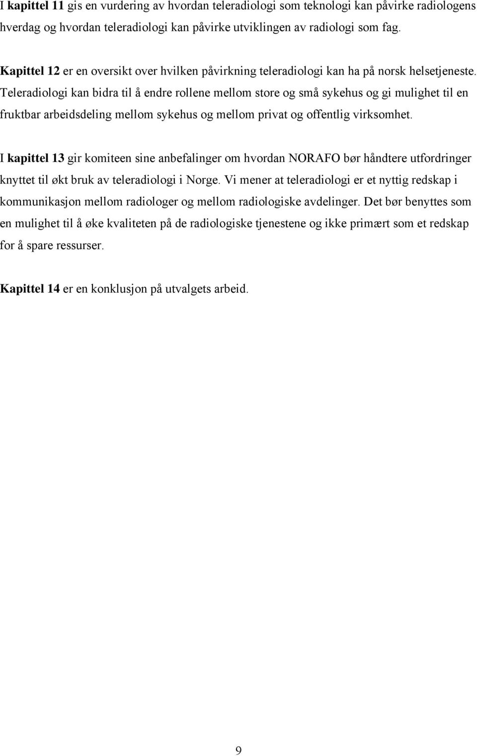 Teleradiologi kan bidra til å endre rollene mellom store og små sykehus og gi mulighet til en fruktbar arbeidsdeling mellom sykehus og mellom privat og offentlig virksomhet.