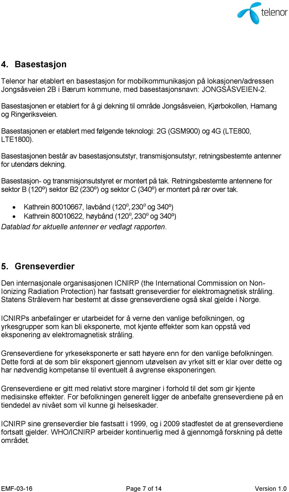 Basestasjonen består av basestasjonsutstyr, transmisjonsutstyr, retningsbestemte antenner for utendørs dekning. Basestasjon- og transmisjonsutstyret er montert på tak.