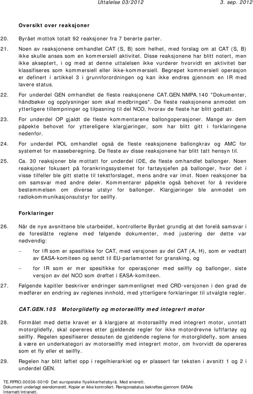 Disse reaksjonene har blitt notert, men ikke akseptert, i og med at denne uttalelsen ikke vurderer hvorvidt en aktivitet bør klassifiseres som kommersiell eller ikke-kommersiell.