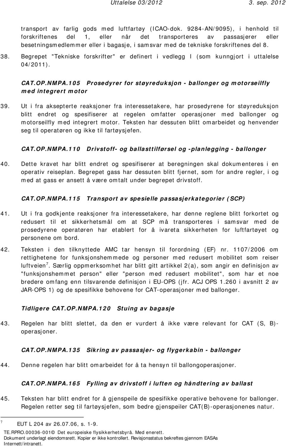 Begrepet "Tekniske forskrifter" er definert i vedlegg I (som kunngjort i uttalelse 04/2011). CAT.OP.NMPA.105 Prosedyrer for støyreduksjon - ballonger og motorseilfly med integrert motor 39.