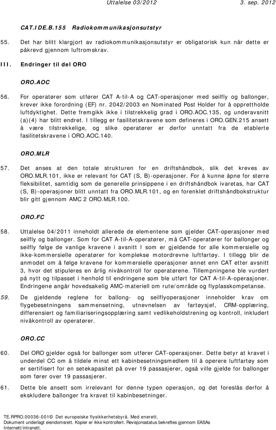 Dette fremgikk ikke i tilstrekkelig grad i ORO.AOC.135, og underavsnitt (a)(4) har blitt endret. I tillegg er fasilitetskravene som defineres i ORO.GEN.