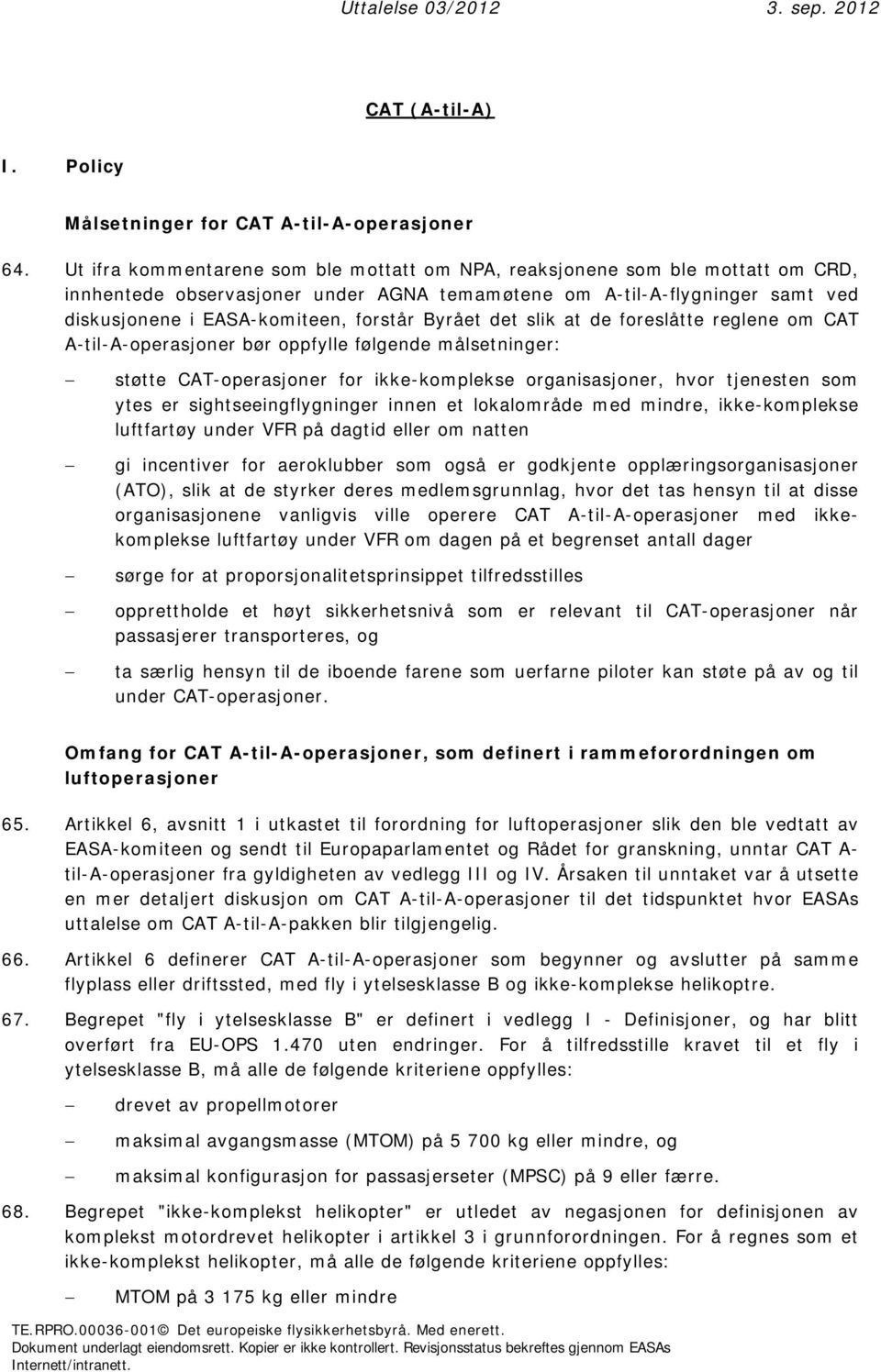 Byrået det slik at de foreslåtte reglene om CAT A-til-A-operasjoner bør oppfylle følgende målsetninger: støtte CAT-operasjoner for ikke-komplekse organisasjoner, hvor tjenesten som ytes er