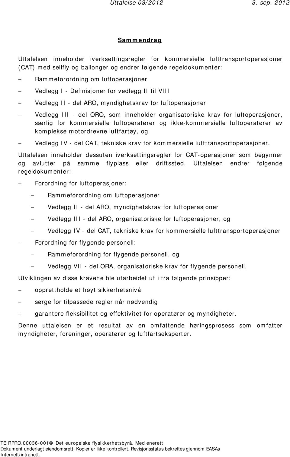 kommersielle luftoperatører og ikke-kommersielle luftoperatører av komplekse motordrevne luftfartøy, og Vedlegg IV - del CAT, tekniske krav for kommersielle lufttransportoperasjoner.