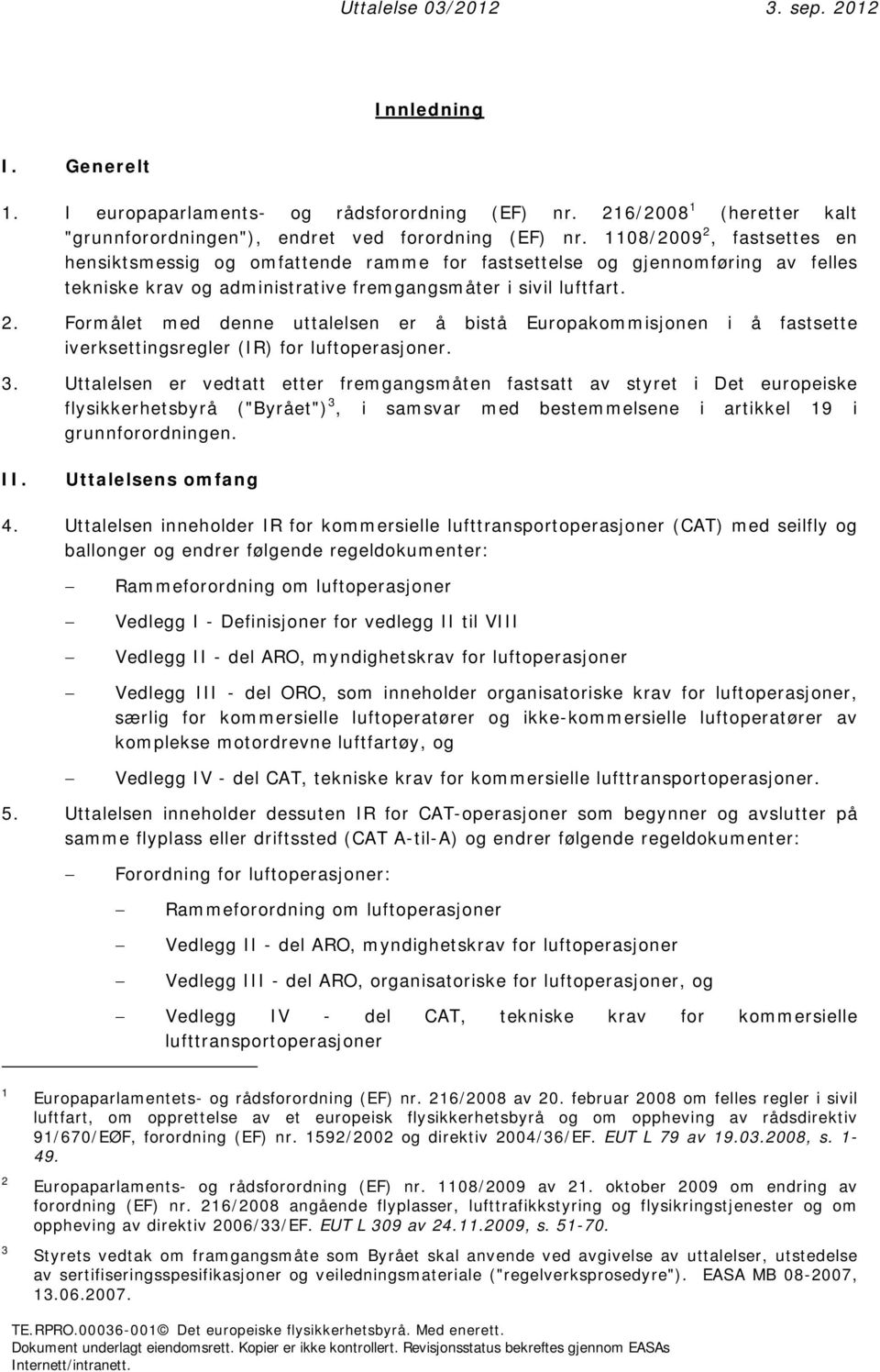 3. Uttalelsen er vedtatt etter fremgangsmåten fastsatt av styret i Det europeiske flysikkerhetsbyrå ("Byrået") 3, i samsvar med bestemmelsene i artikkel 19 i grunnforordningen. II.