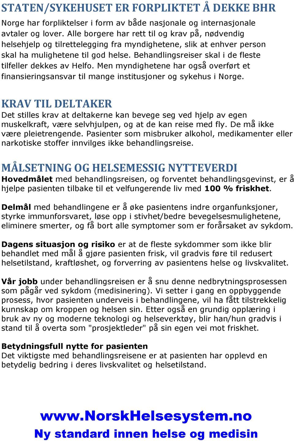 Behandlingsreiser skal i de fleste tilfeller dekkes av Helfo. Men myndighetene har også overført et finansieringsansvar til mange institusjoner og sykehus i Norge.