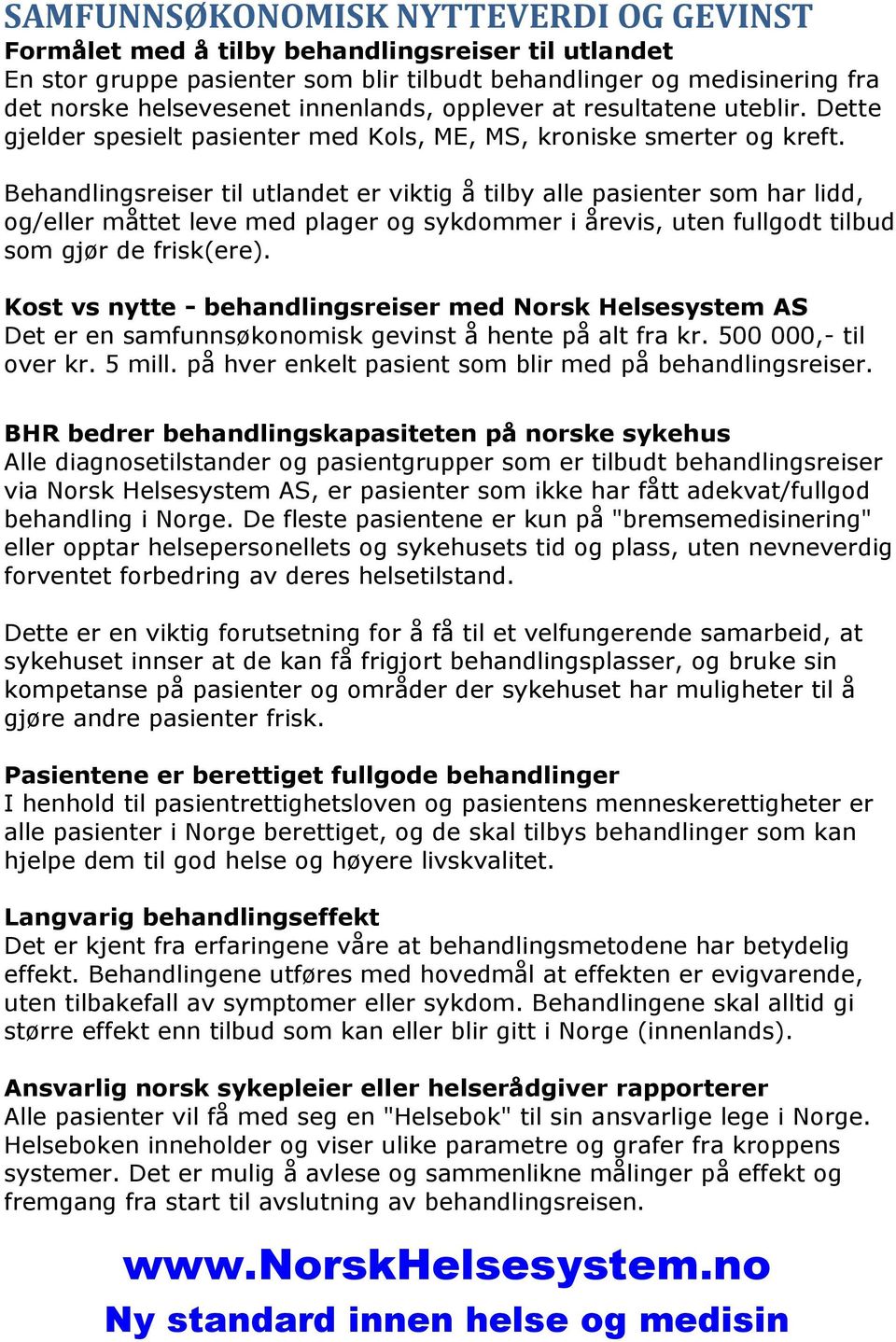 Behandlingsreiser til utlandet er viktig å tilby alle pasienter som har lidd, og/eller måttet leve med plager og sykdommer i årevis, uten fullgodt tilbud som gjør de frisk(ere).