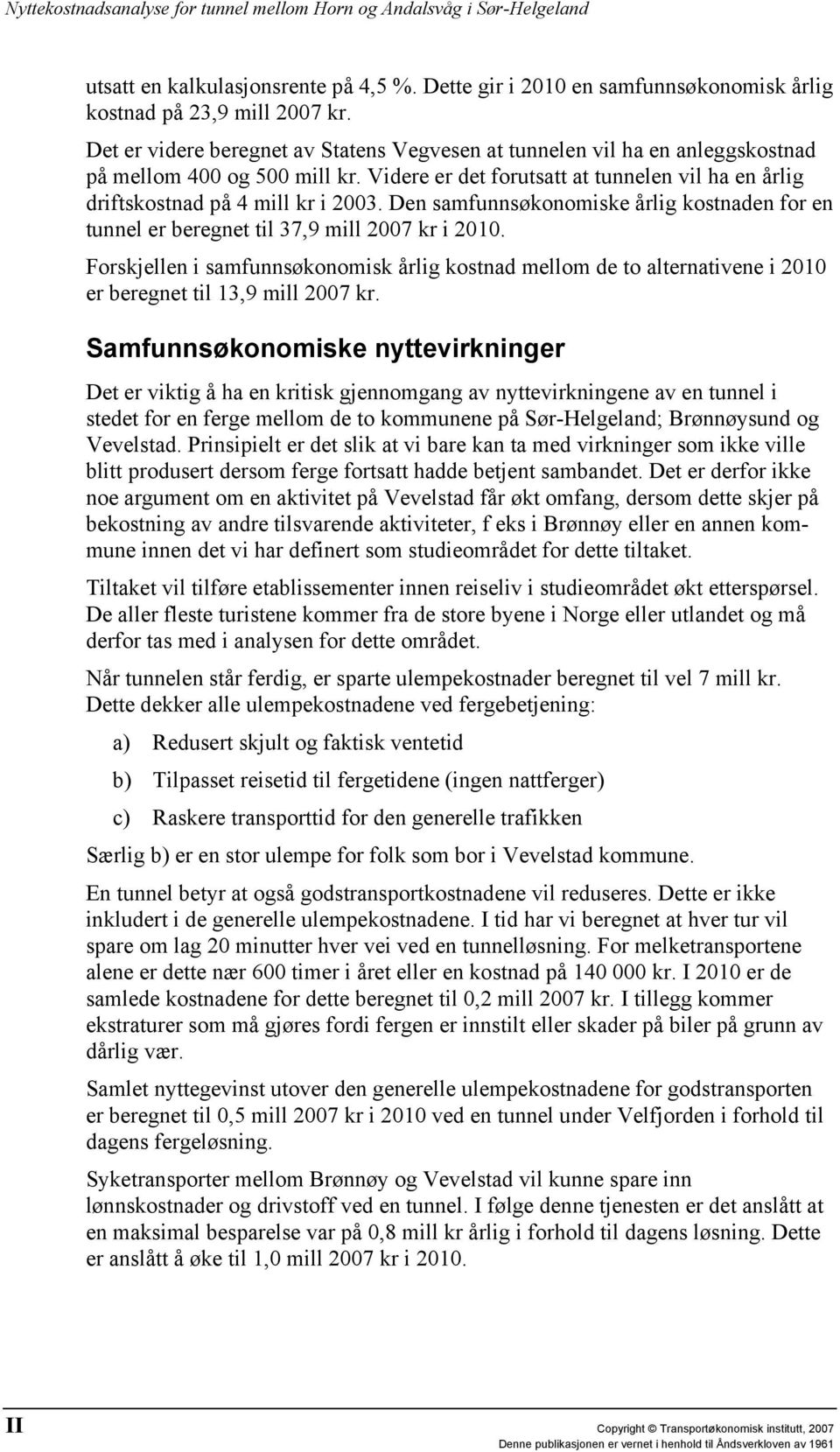 Den samfunnsøkonomiske årlig kostnaden for en tunnel er beregnet til 37,9 mill 2007 kr i 2010.