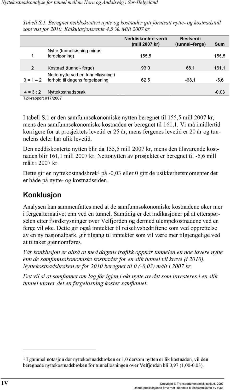 tunnelløsning i forhold til dagens fergeløsning 62,5-68,1-5,6 4 = 3 : 2 Nyttekostnadsbrøk -0,03 TØI-rapport 917/2007 I tabell S.