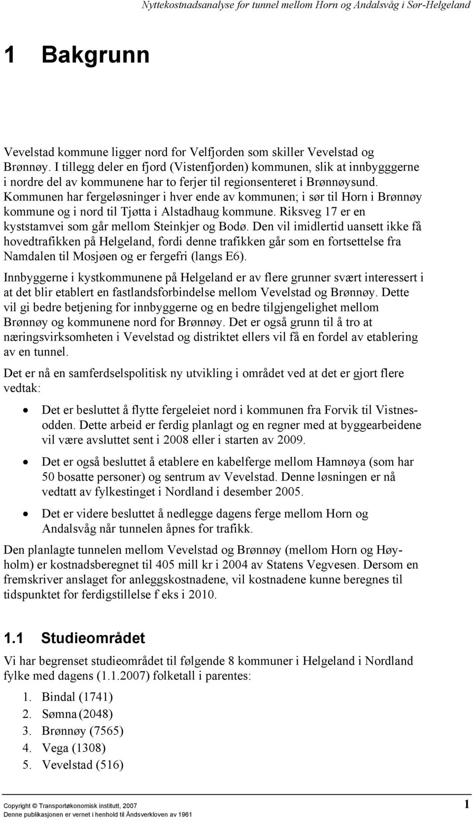 Kommunen har fergeløsninger i hver ende av kommunen; i sør til Horn i Brønnøy kommune og i nord til Tjøtta i Alstadhaug kommune. Riksveg 17 er en kyststamvei som går mellom Steinkjer og Bodø.