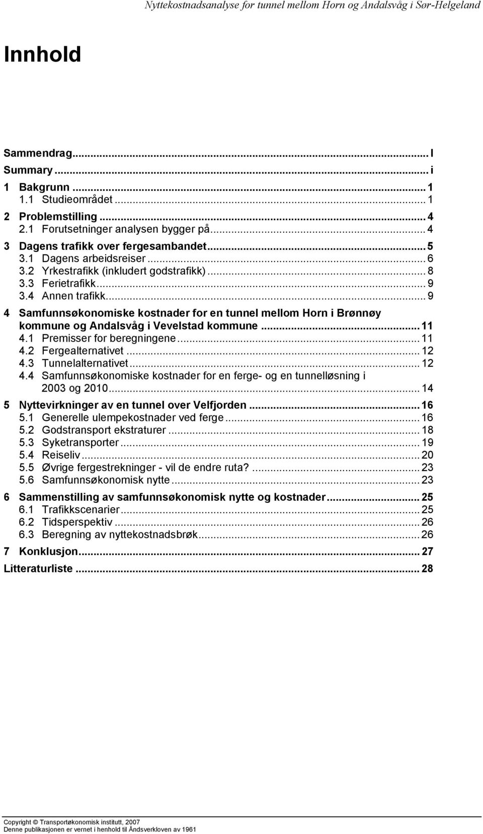 .. 9 4 Samfunnsøkonomiske kostnader for en tunnel mellom Horn i Brønnøy kommune og Andalsvåg i Vevelstad kommune... 11 4.1 Premisser for beregningene... 11 4.2 Fergealternativet... 12 4.