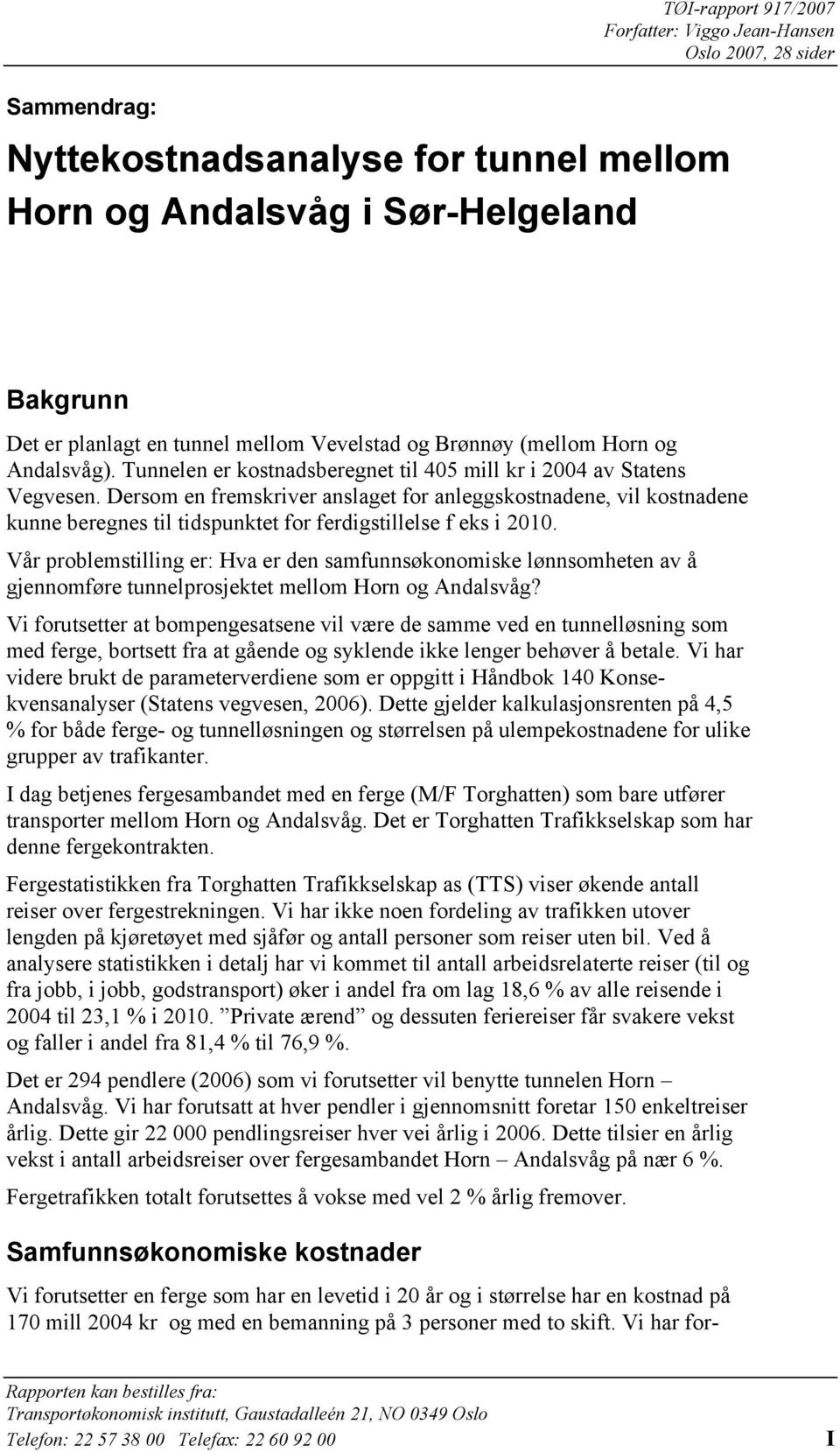 Dersom en fremskriver anslaget for anleggskostnadene, vil kostnadene kunne beregnes til tidspunktet for ferdigstillelse f eks i 2010.