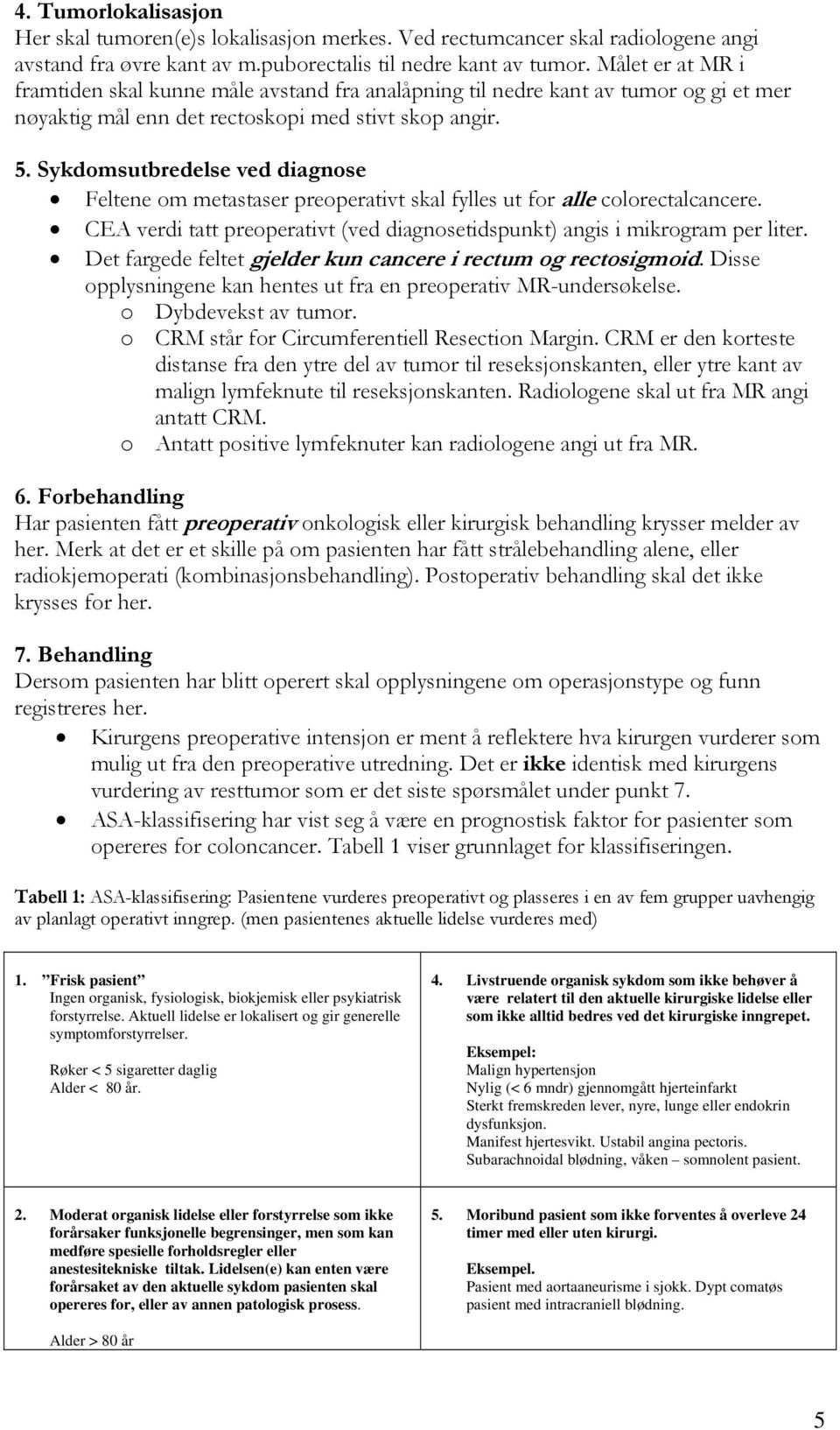 Sykdomsutbredelse ved diagnose Feltene om metastaser preoperativt skal fylles ut for alle colorectalcancere. CEA verdi tatt preoperativt (ved diagnosetidspunkt) angis i mikrogram per liter.