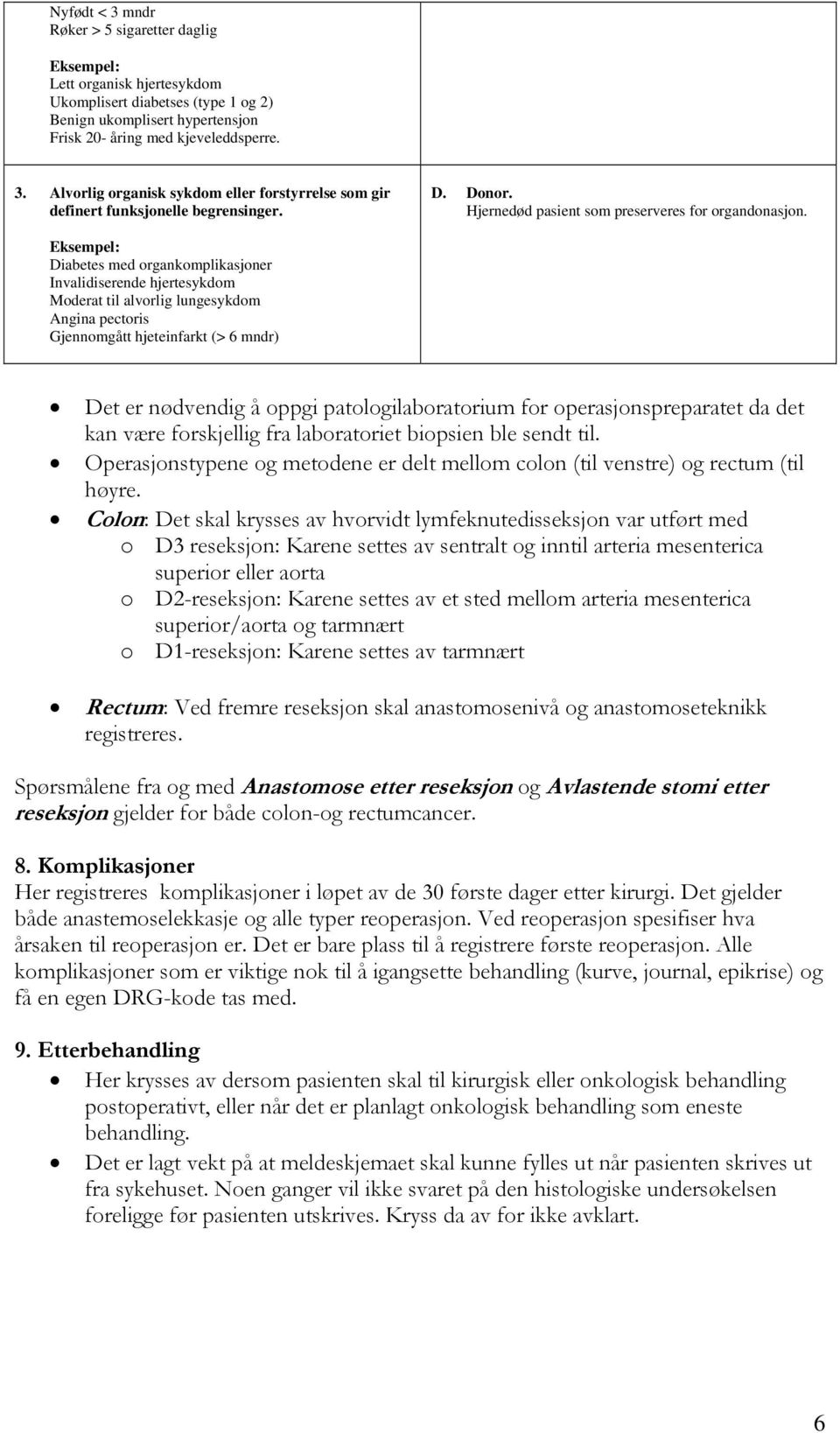 Eksempel: Diabetes med organkomplikasjoner Invalidiserende hjertesykdom Moderat til alvorlig lungesykdom Angina pectoris Gjennomgått hjeteinfarkt (> 6 mndr) Det er nødvendig å oppgi