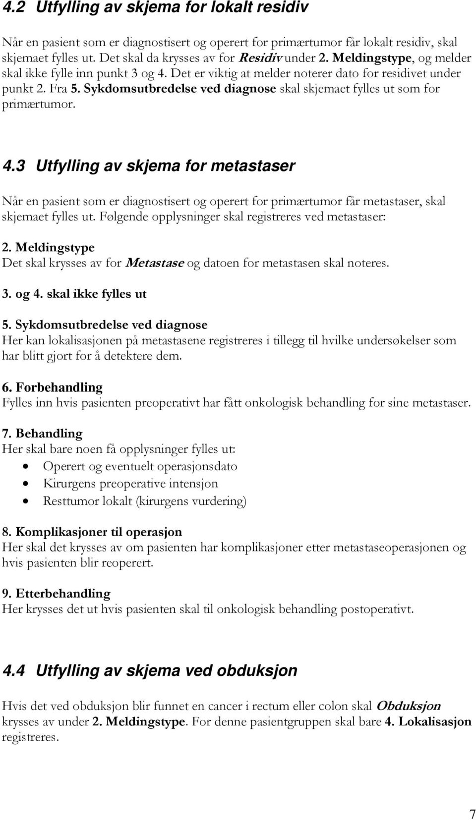 Sykdomsutbredelse ved diagnose skal skjemaet fylles ut som for primærtumor. 4.