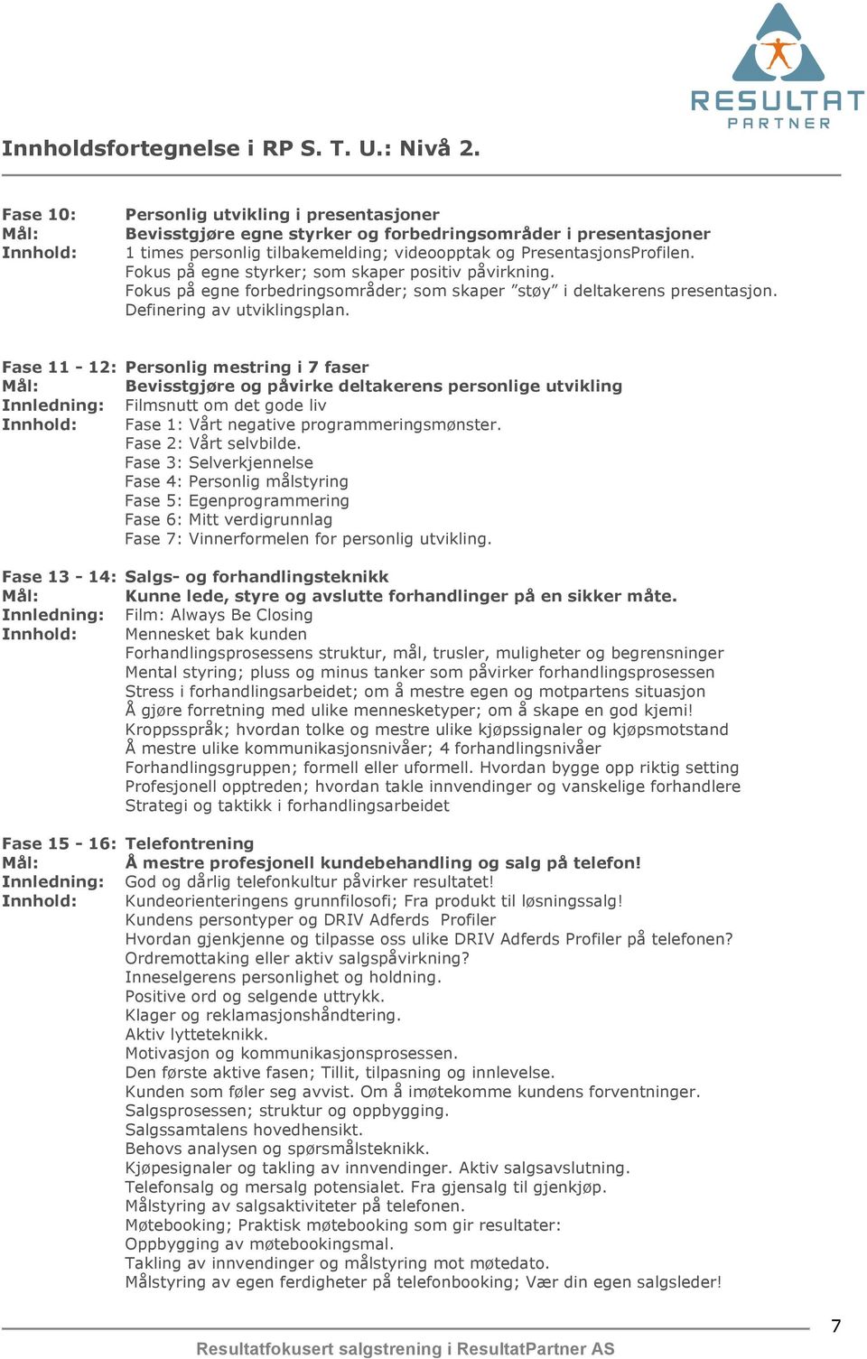 Fokus på egne styrker; som skaper positiv påvirkning. Fokus på egne forbedringsområder; som skaper støy i deltakerens presentasjon. Definering av utviklingsplan.