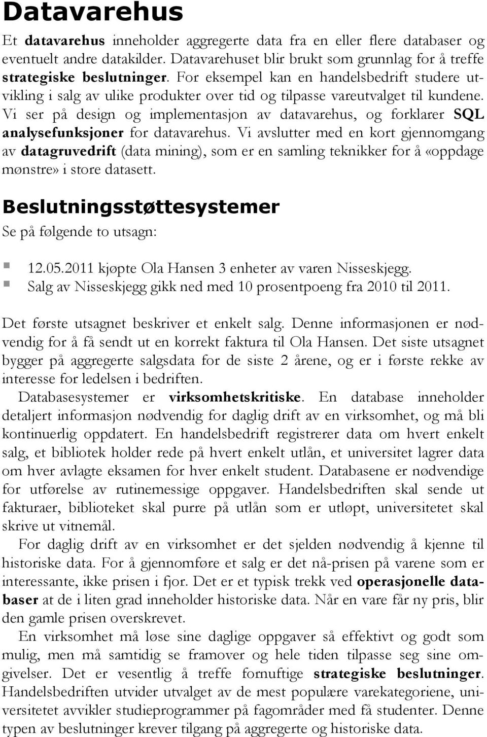 Vi ser på design og implementasjon av datavarehus, og forklarer SQL analysefunksjoner for datavarehus.