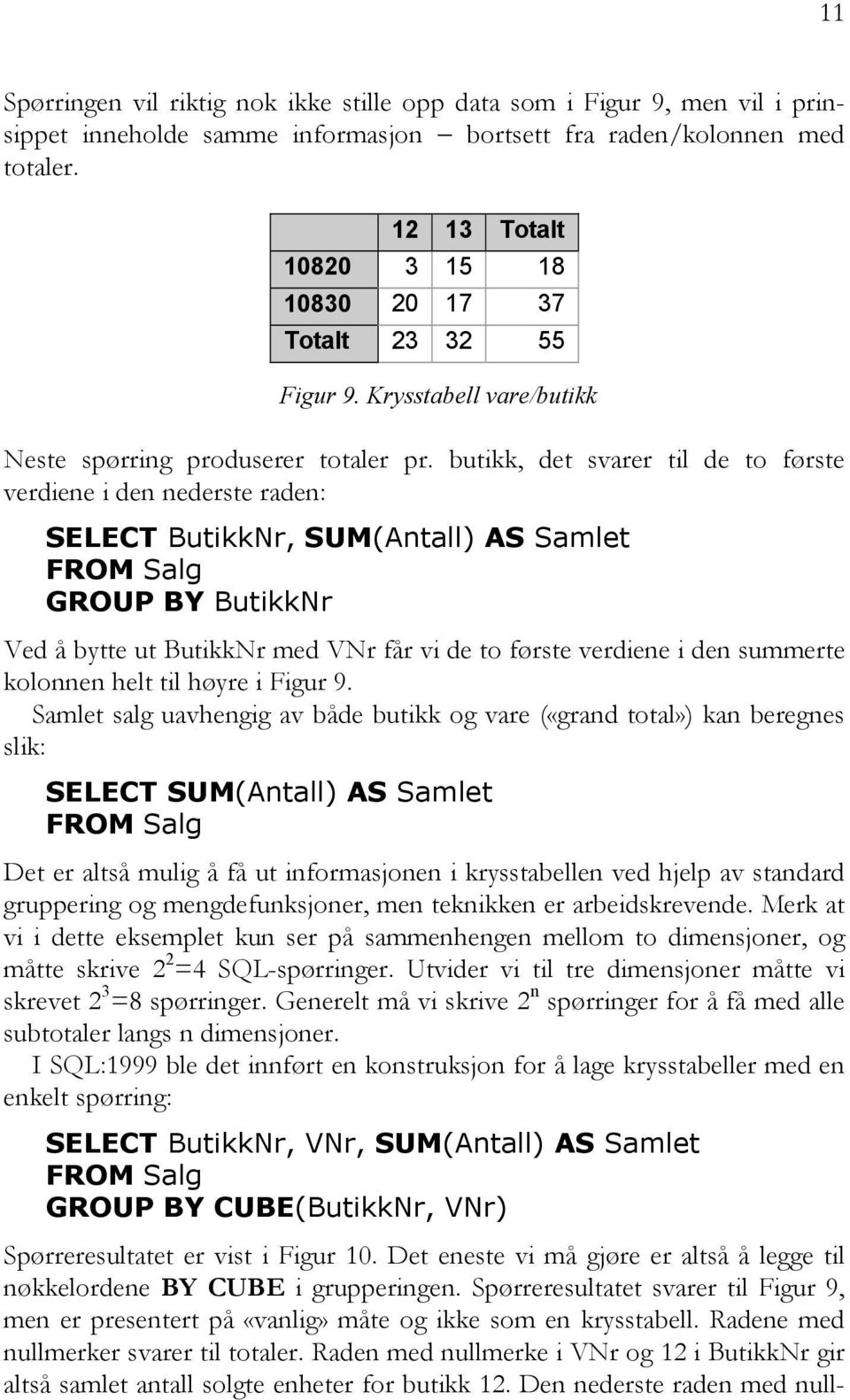 butikk, det svarer til de to første verdiene i den nederste raden: SELECT ButikkNr, SUM(Antall) AS Samlet FROM Salg GROUP BY ButikkNr Ved å bytte ut ButikkNr med VNr får vi de to første verdiene i