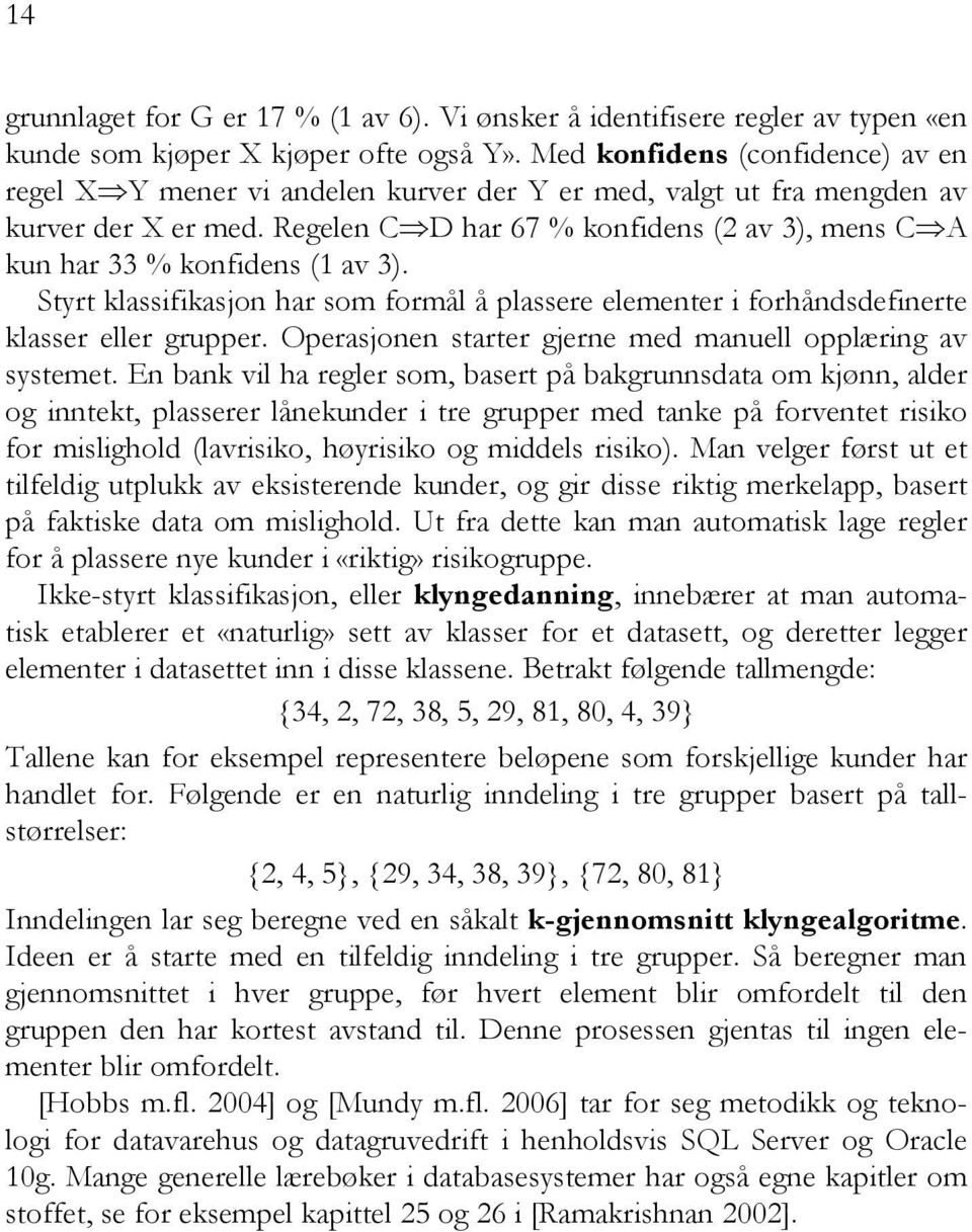 Regelen C D har 67 % konfidens (2 av 3), mens C A kun har 33 % konfidens (1 av 3). Styrt klassifikasjon har som formål å plassere elementer i forhåndsdefinerte klasser eller grupper.