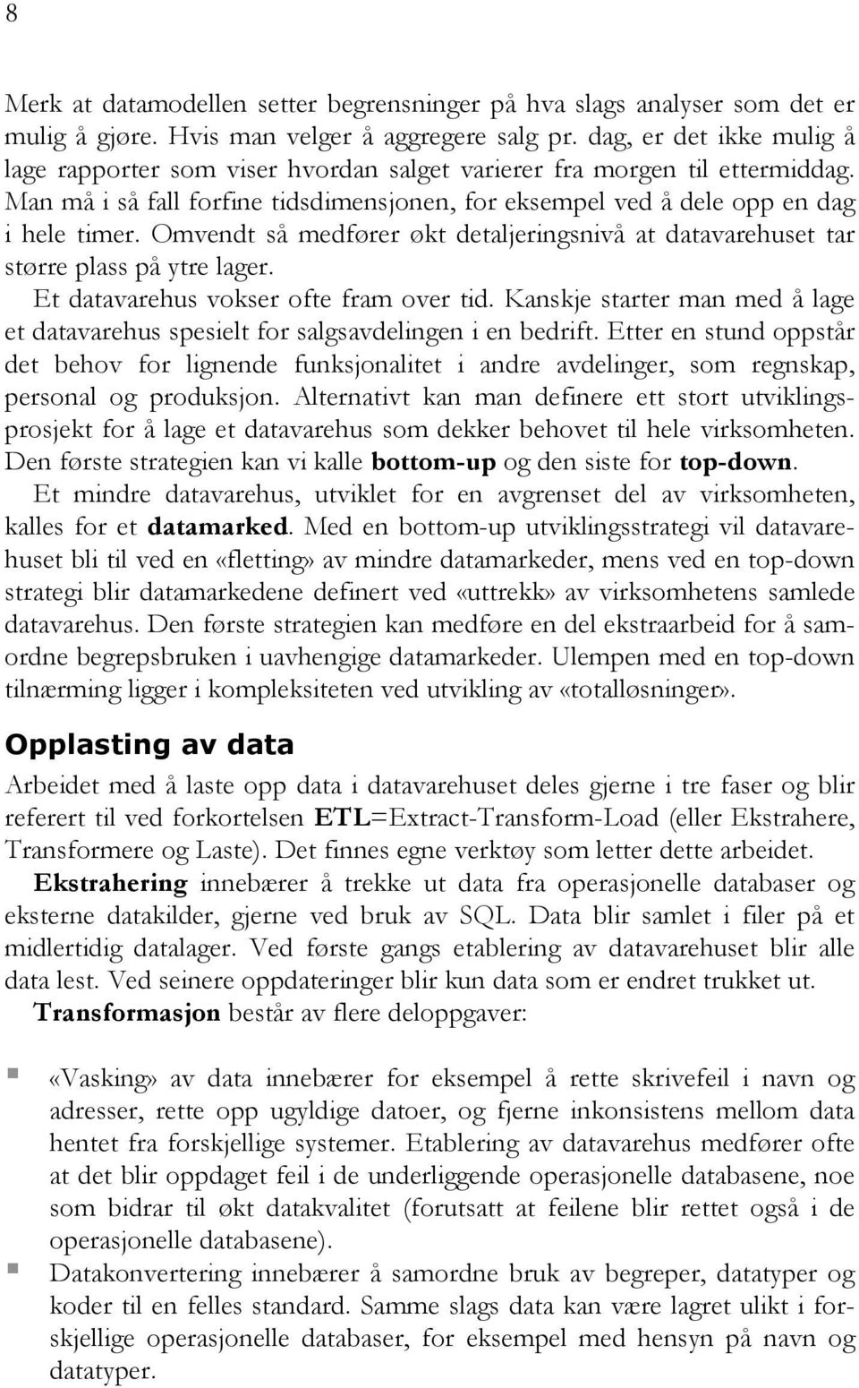 Omvendt så medfører økt detaljeringsnivå at datavarehuset tar større plass på ytre lager. Et datavarehus vokser ofte fram over tid.