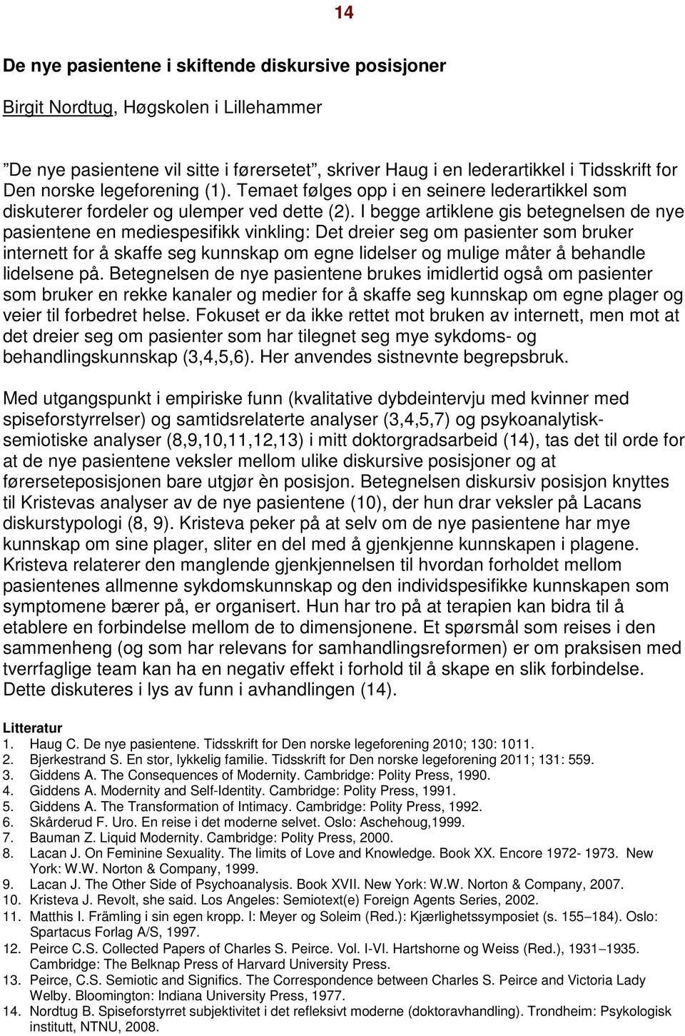 I begge artiklene gis betegnelsen de nye pasientene en mediespesifikk vinkling: Det dreier seg om pasienter som bruker internett for å skaffe seg kunnskap om egne lidelser og mulige måter å behandle