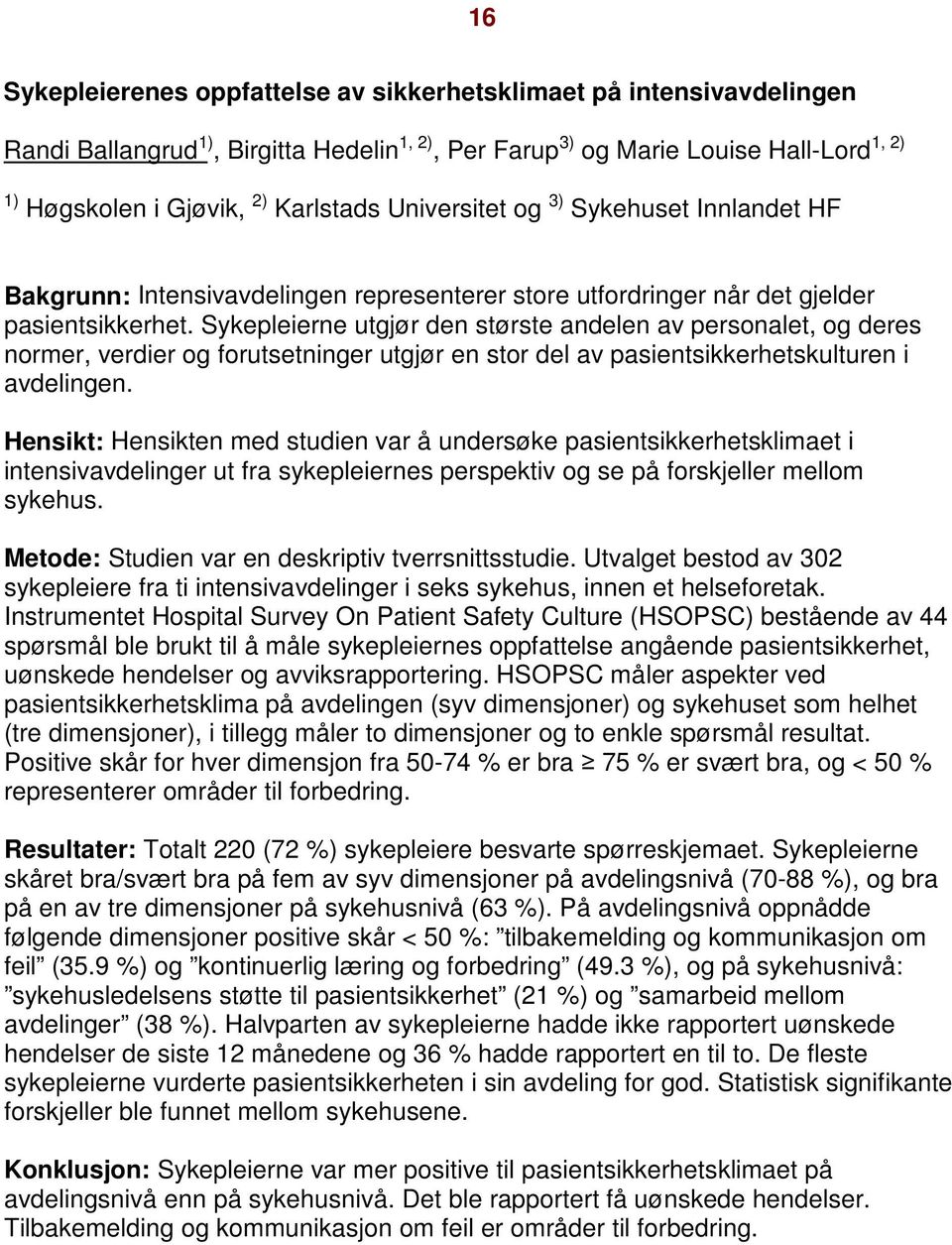 Sykepleierne utgjør den største andelen av personalet, og deres normer, verdier og forutsetninger utgjør en stor del av pasientsikkerhetskulturen i avdelingen.