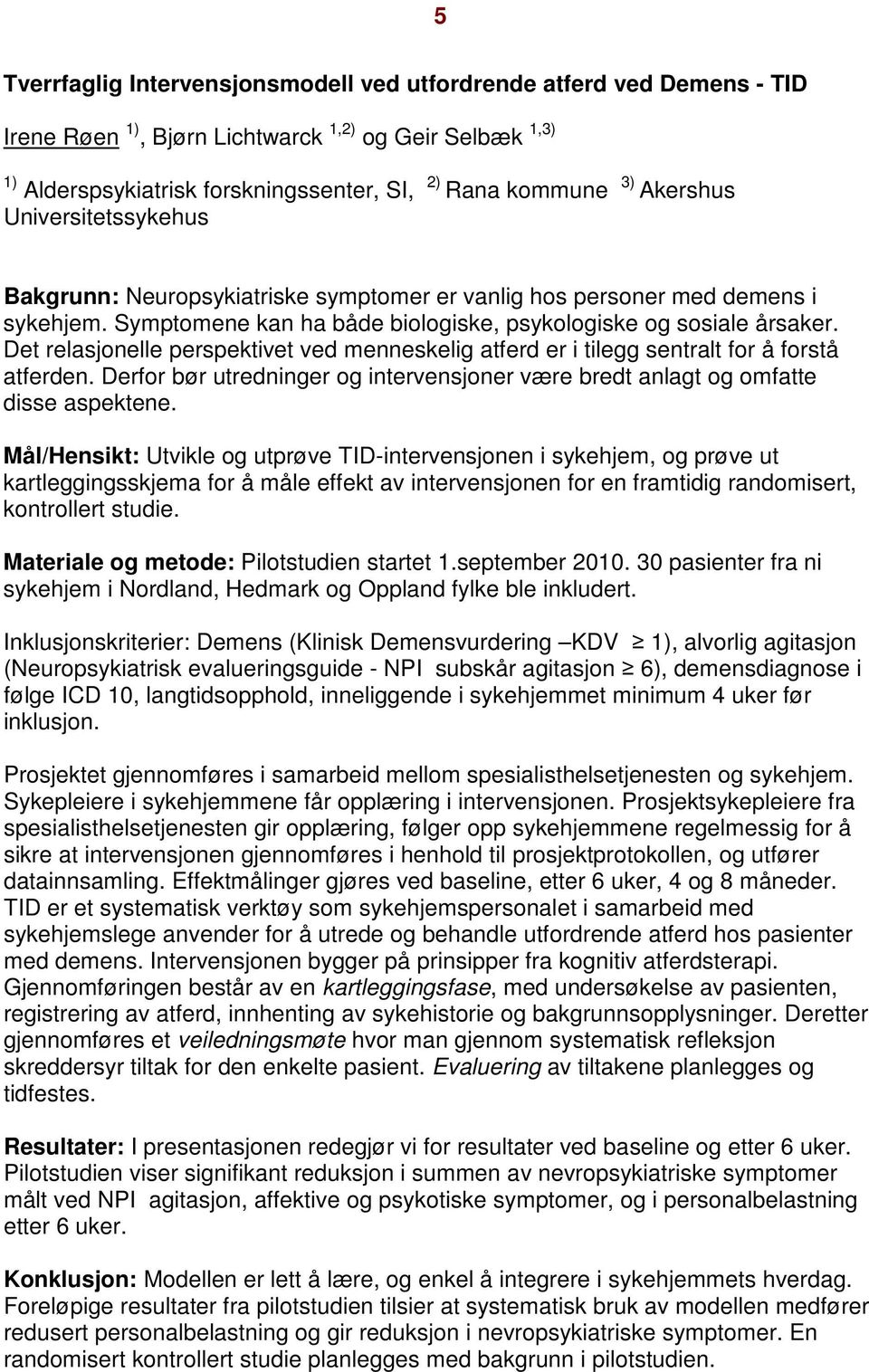 Det relasjonelle perspektivet ved menneskelig atferd er i tilegg sentralt for å forstå atferden. Derfor bør utredninger og intervensjoner være bredt anlagt og omfatte disse aspektene.