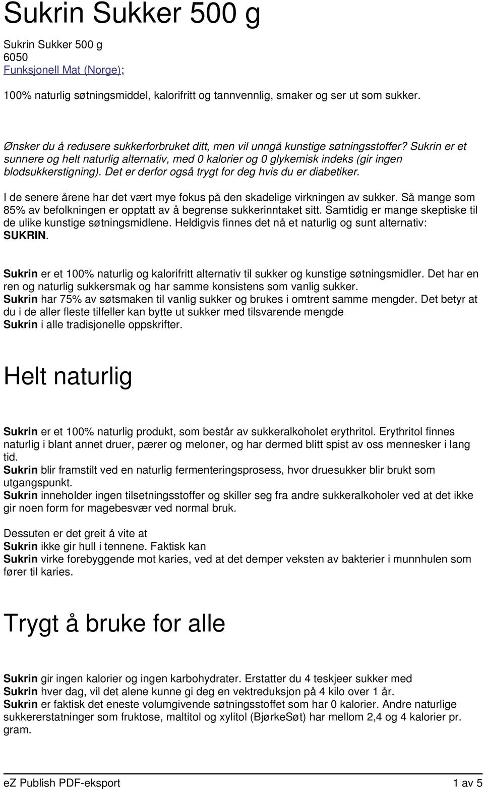 Sukrin er et sunnere og helt naturlig alternativ, med 0 kalorier og 0 glykemisk indeks (gir ingen blodsukkerstigning). Det er derfor også trygt for deg hvis du er diabetiker.