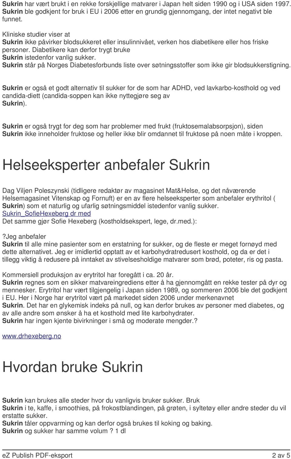 Kliniske studier viser at Sukrin ikke påvirker blodsukkeret eller insulinnivået, verken hos diabetikere eller hos friske personer. Diabetikere kan derfor trygt bruke Sukrin istedenfor vanlig sukker.