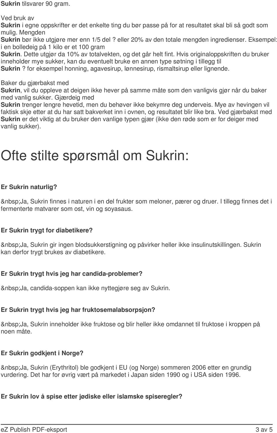 Hvis originaloppskriften du bruker inneholder mye sukker, kan du eventuelt bruke en annen type søtning i tillegg til Sukrin? for eksempel honning, agavesirup, lønnesirup, rismaltsirup eller lignende.