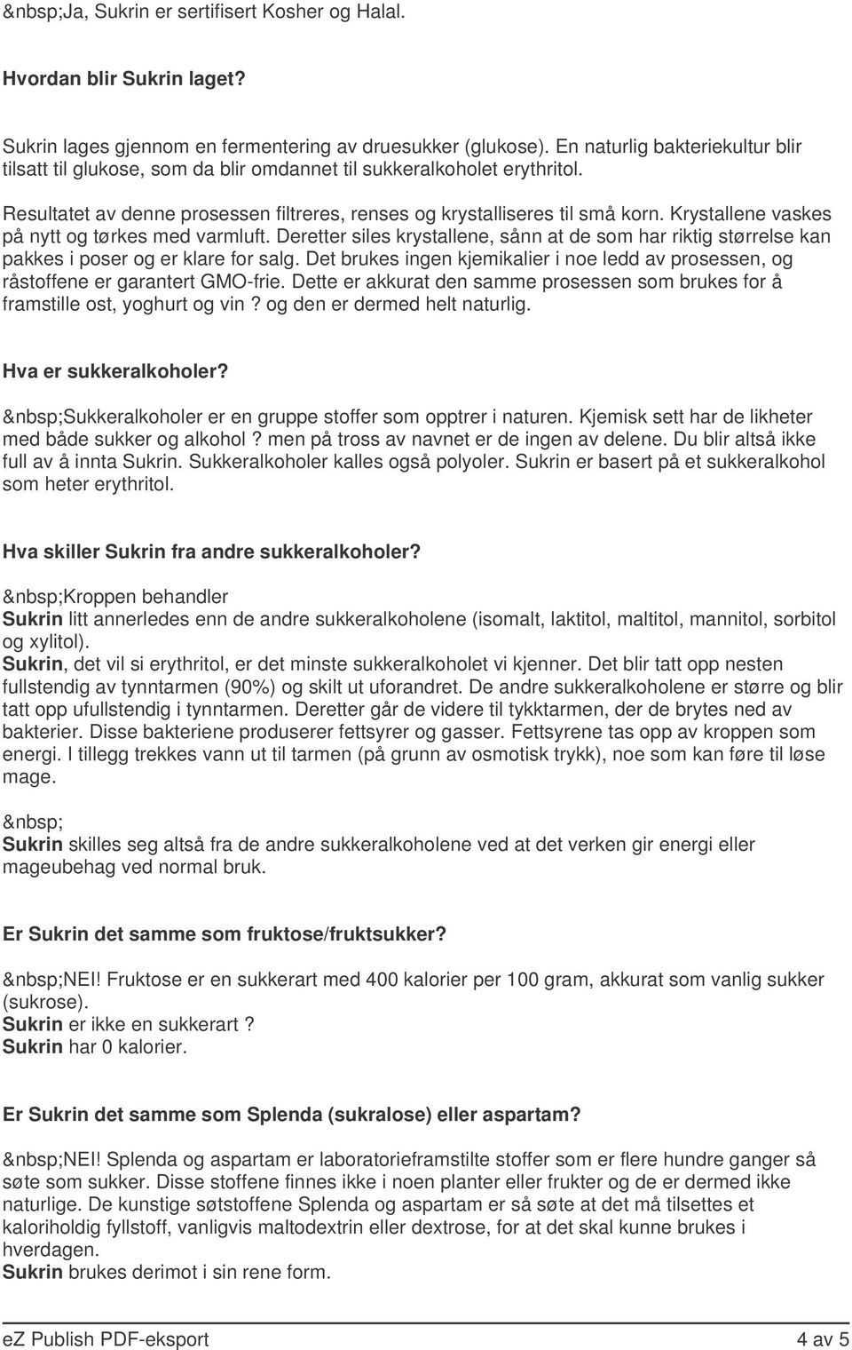 Krystallene vaskes på nytt og tørkes med varmluft. Deretter siles krystallene, sånn at de som har riktig størrelse kan pakkes i poser og er klare for salg.