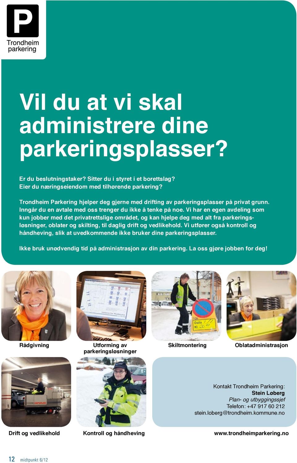 Vi har en egen avdeling som kun jobber med det privatrettslige området, og kan hjelpe deg med alt fra parkeringsløsninger, oblater og skilting, til daglig drift og vedlikehold.