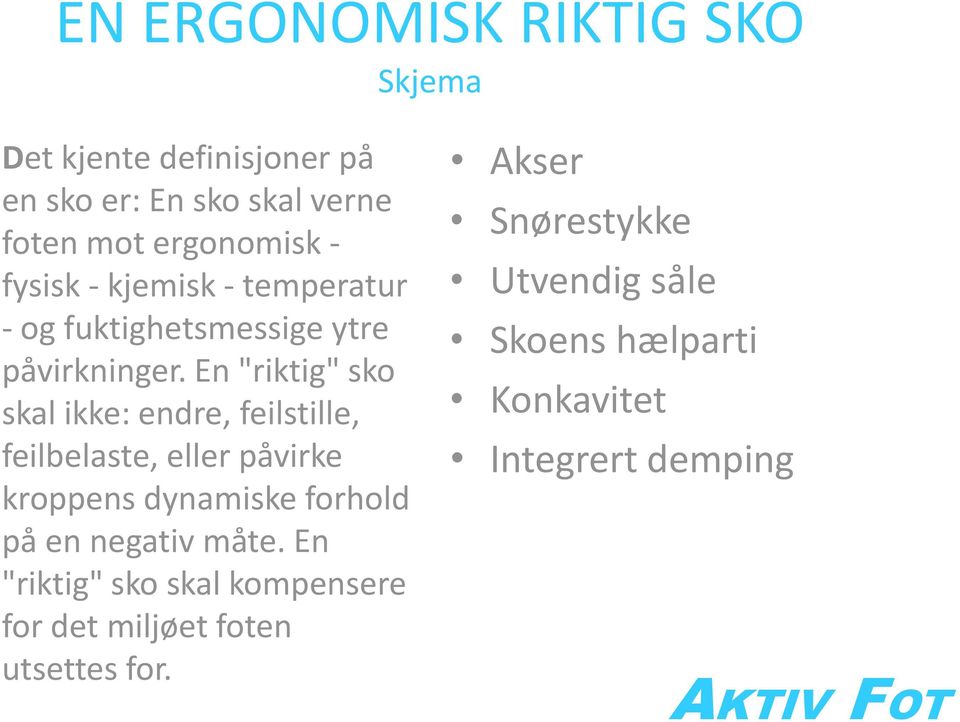 En "riktig" sko skal ikke: endre, feilstille, feilbelaste, eller påvirke kroppens dynamiske forhold på en