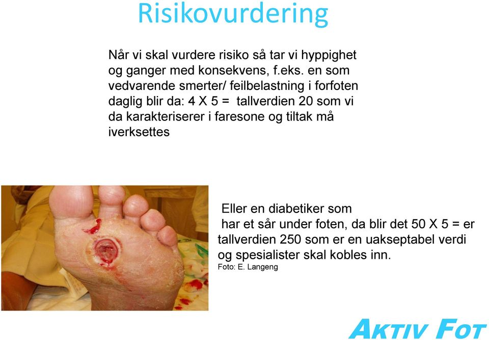 karakteriserer i faresone og tiltak må iverksettes Eller en diabetiker som har et sår under foten, da