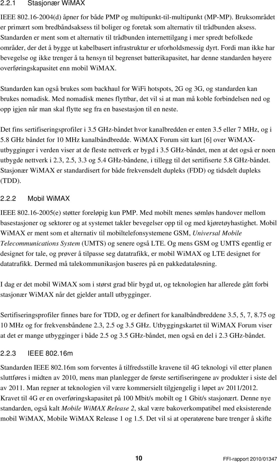 Standarden er ment som et alternativ til trådbunden internettilgang i mer spredt befolkede områder, der det å bygge ut kabelbasert infrastruktur er uforholdsmessig dyrt.