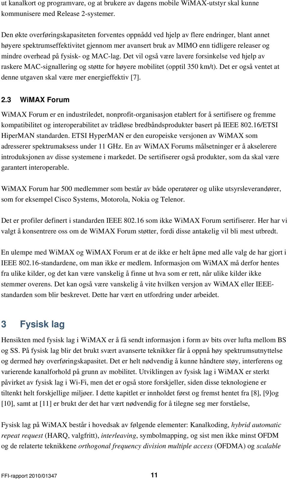 fysisk- og MAC-lag. Det vil også være lavere forsinkelse ved hjelp av raskere MAC-signallering og støtte for høyere mobilitet (opptil 350 km/t).