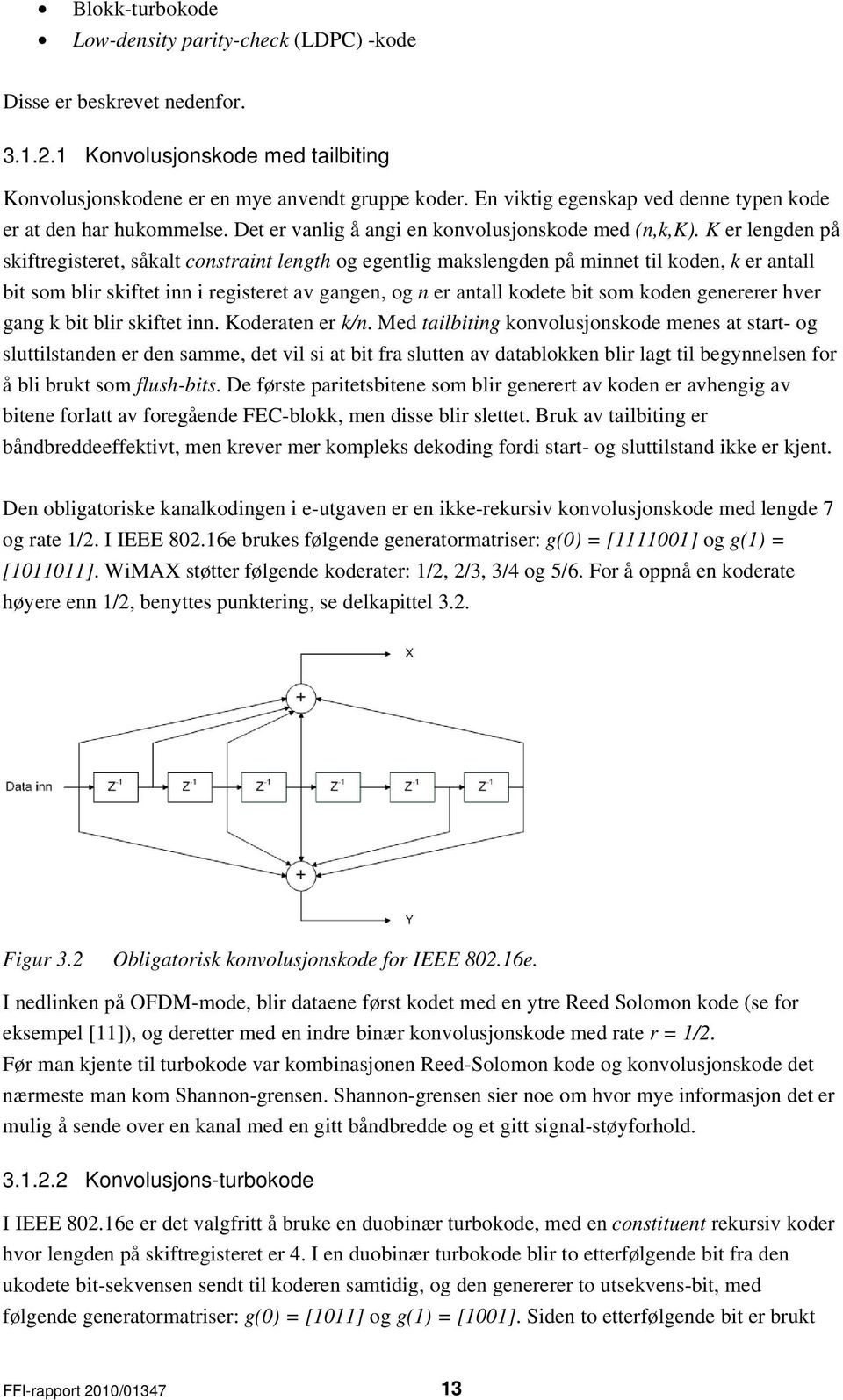 K er lengden på skiftregisteret, såkalt constraint length og egentlig makslengden på minnet til koden, k er antall bit som blir skiftet inn i registeret av gangen, og n er antall kodete bit som koden