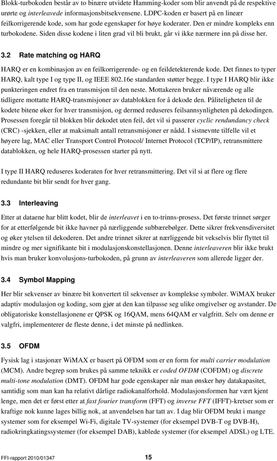 Siden disse kodene i liten grad vil bli brukt, går vi ikke nærmere inn på disse her. 3.2 Rate matching og HARQ HARQ er en kombinasjon av en feilkorrigerende- og en feildetekterende kode.