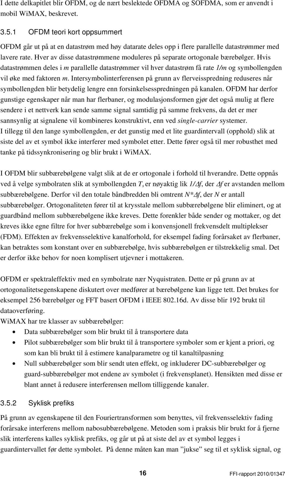 Hver av disse datastrømmene moduleres på separate ortogonale bærebølger. Hvis datastrømmen deles i m parallelle datastrømmer vil hver datastrøm få rate 1/m og symbollengden vil øke med faktoren m.