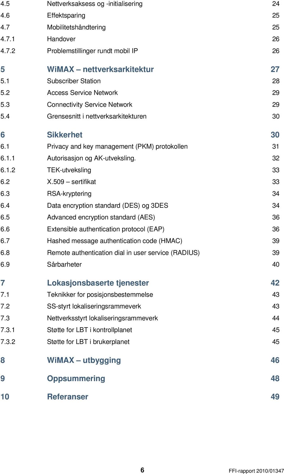 1 Privacy and key management (PKM) protokollen 31 6.1.1 Autorisasjon og AK-utveksling. 32 6.1.2 TEK-utveksling 33 6.2 X.509 sertifikat 33 6.3 RSA-kryptering 34 6.