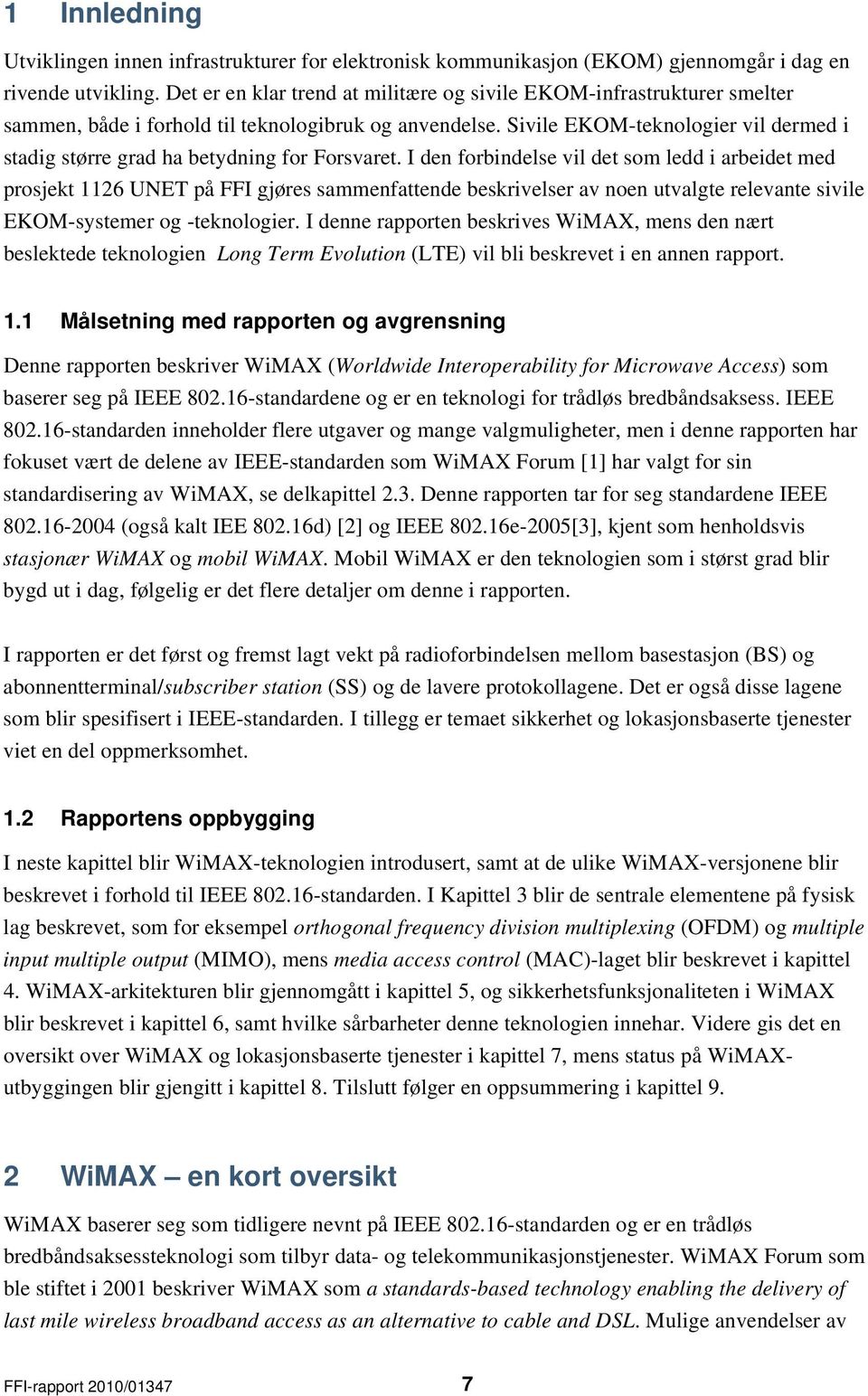 Sivile EKOM-teknologier vil dermed i stadig større grad ha betydning for Forsvaret.