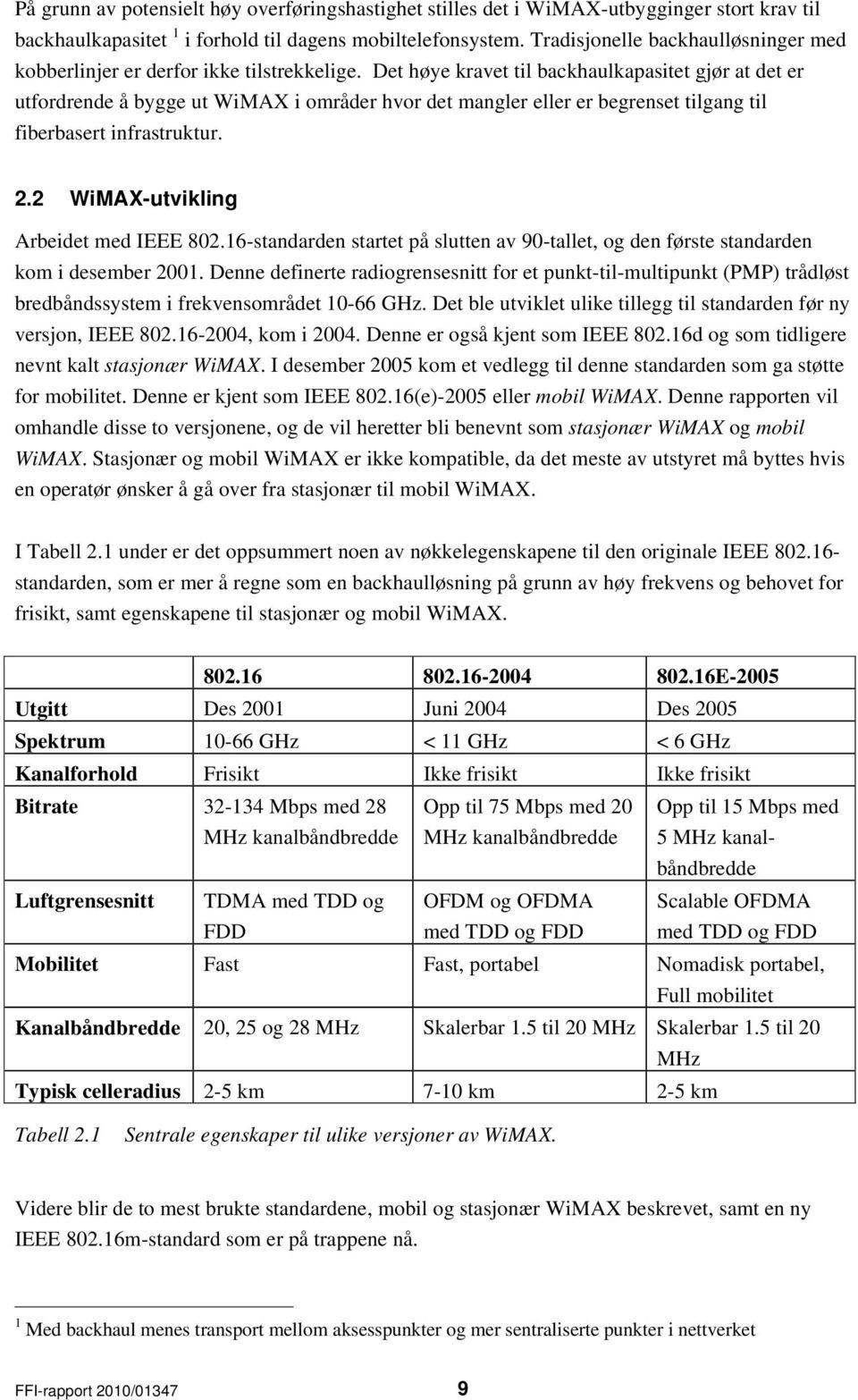 Det høye kravet til backhaulkapasitet gjør at det er utfordrende å bygge ut WiMAX i områder hvor det mangler eller er begrenset tilgang til fiberbasert infrastruktur. 2.